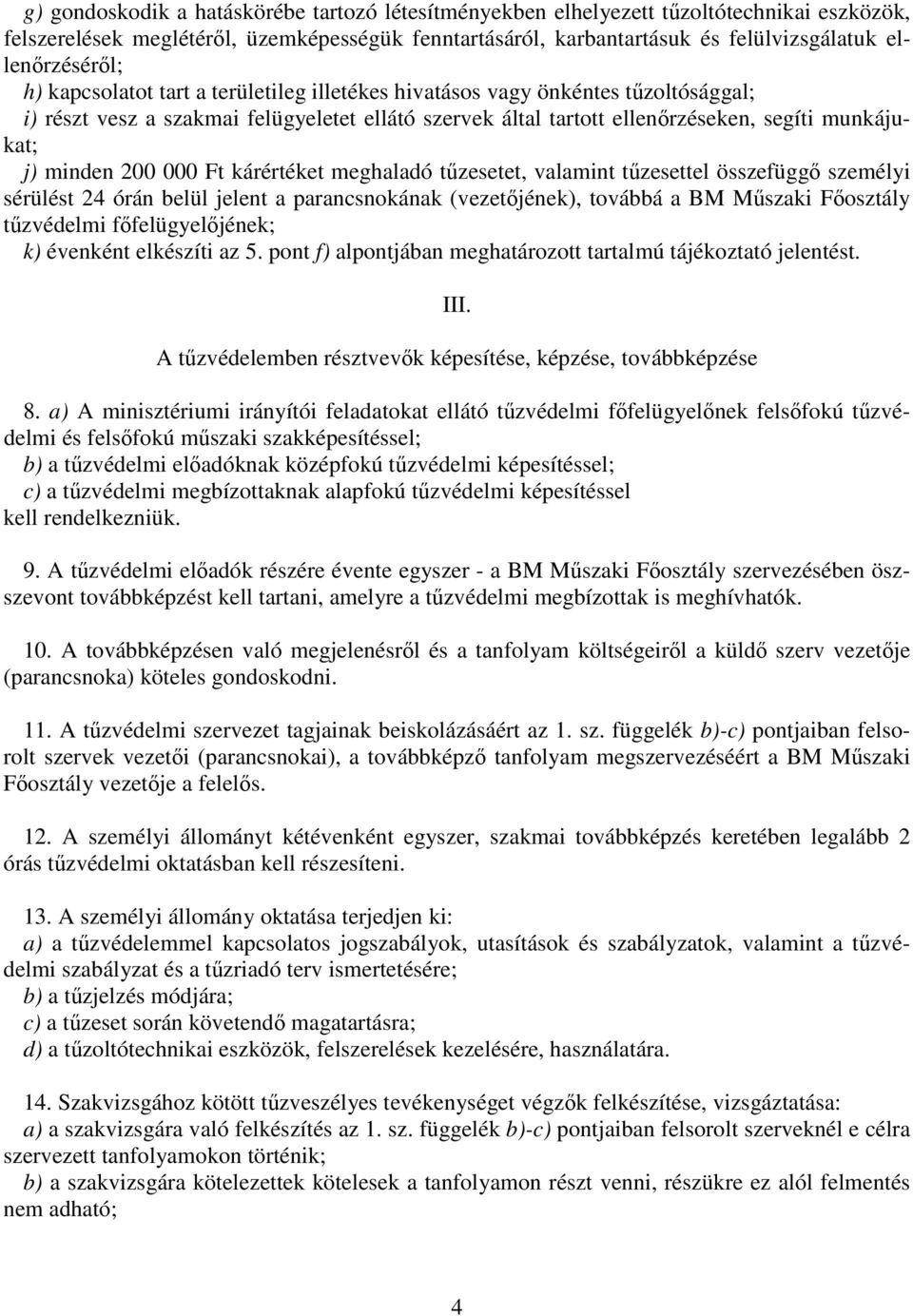 kárértéket meghaladó tzesetet, valamint tzesettel összefügg személyi sérülést 24 órán belül jelent a parancsnokának (vezetjének), továbbá a BM Mszaki Fosztály tzvédelmi ffelügyeljének; k) évenként
