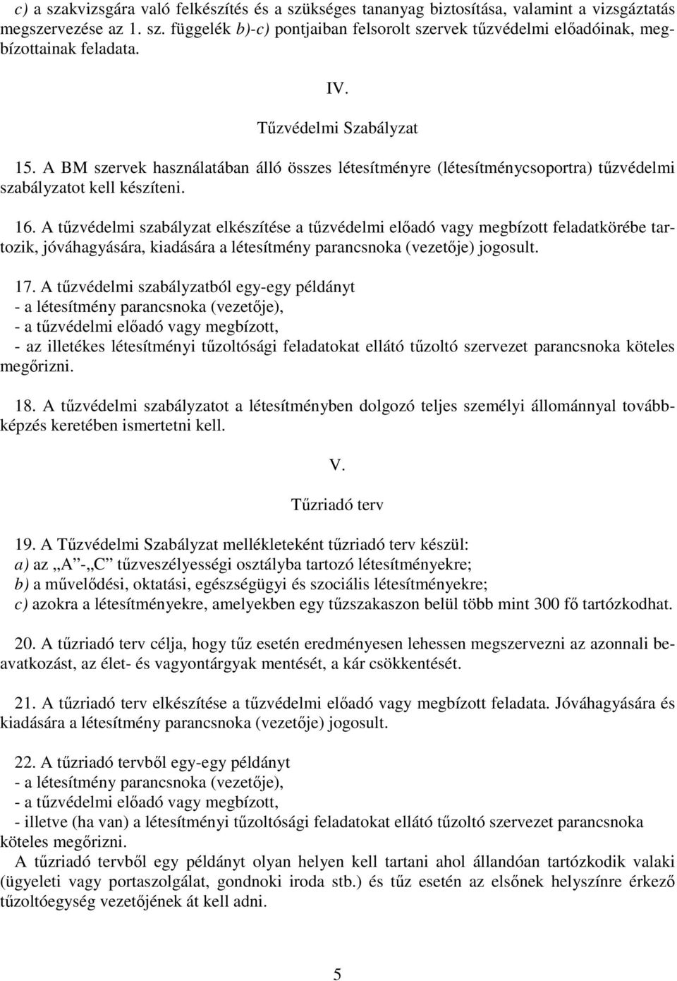 A tzvédelmi szabályzat elkészítése a tzvédelmi eladó vagy megbízott feladatkörébe tartozik, jóváhagyására, kiadására a létesítmény parancsnoka (vezetje) jogosult. 17.