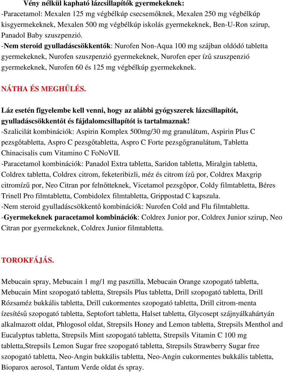 -Nem steroid gyulladáscsökkentők: Nurofen Non-Aqua 100 mg szájban oldódó tabletta gyermekeknek, Nurofen szuszpenzió gyermekeknek, Nurofen eper ízű szuszpenzió gyermekeknek, Nurofen 60 és 125 mg