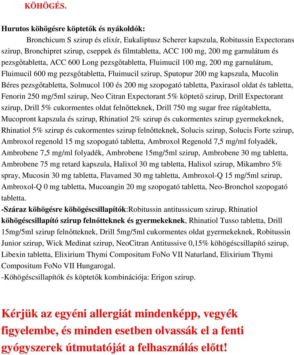 garnulátum és pezsgőtabletta, ACC 600 Long pezsgőtabletta, Fluimucil 100 mg, 200 mg garnulátum, Fluimucil 600 mg pezsgőtabletta, Fluimucil szirup, Sputopur 200 mg kapszula, Mucolin Béres