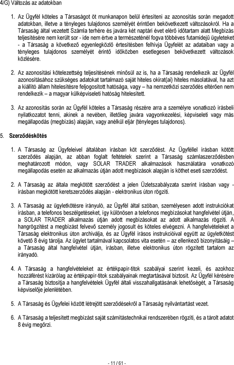 Ha a Társaság által vezetett Számla terhére és javára két naptári évet elérő időtartam alatt Megbízás teljesítésére nem került sor - ide nem értve a természeténél fogva többéves futamidejű ügyleteket