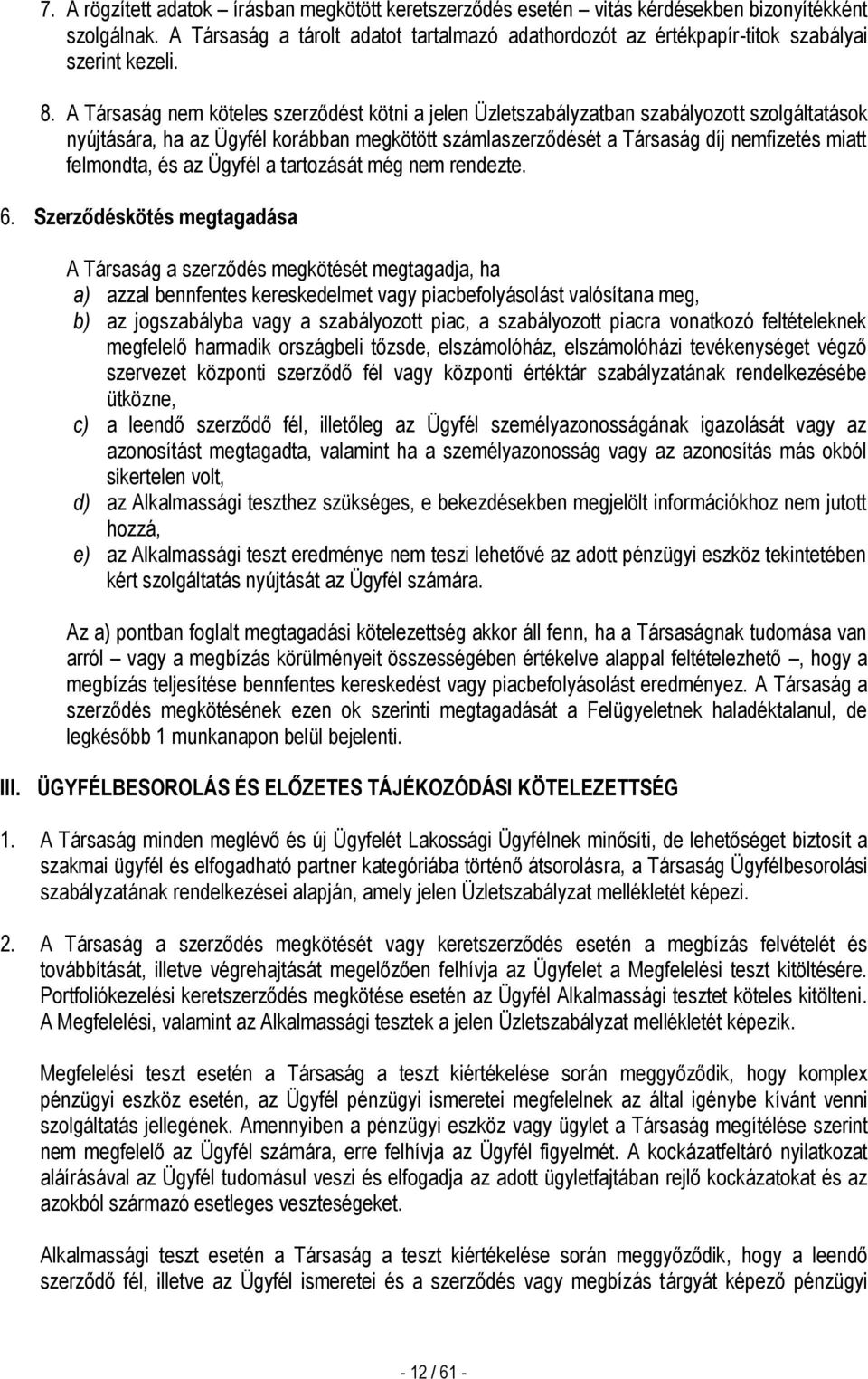 A Társaság nem köteles szerződést kötni a jelen Üzletszabályzatban szabályozott szolgáltatások nyújtására, ha az Ügyfél korábban megkötött számlaszerződését a Társaság díj nemfizetés miatt felmondta,