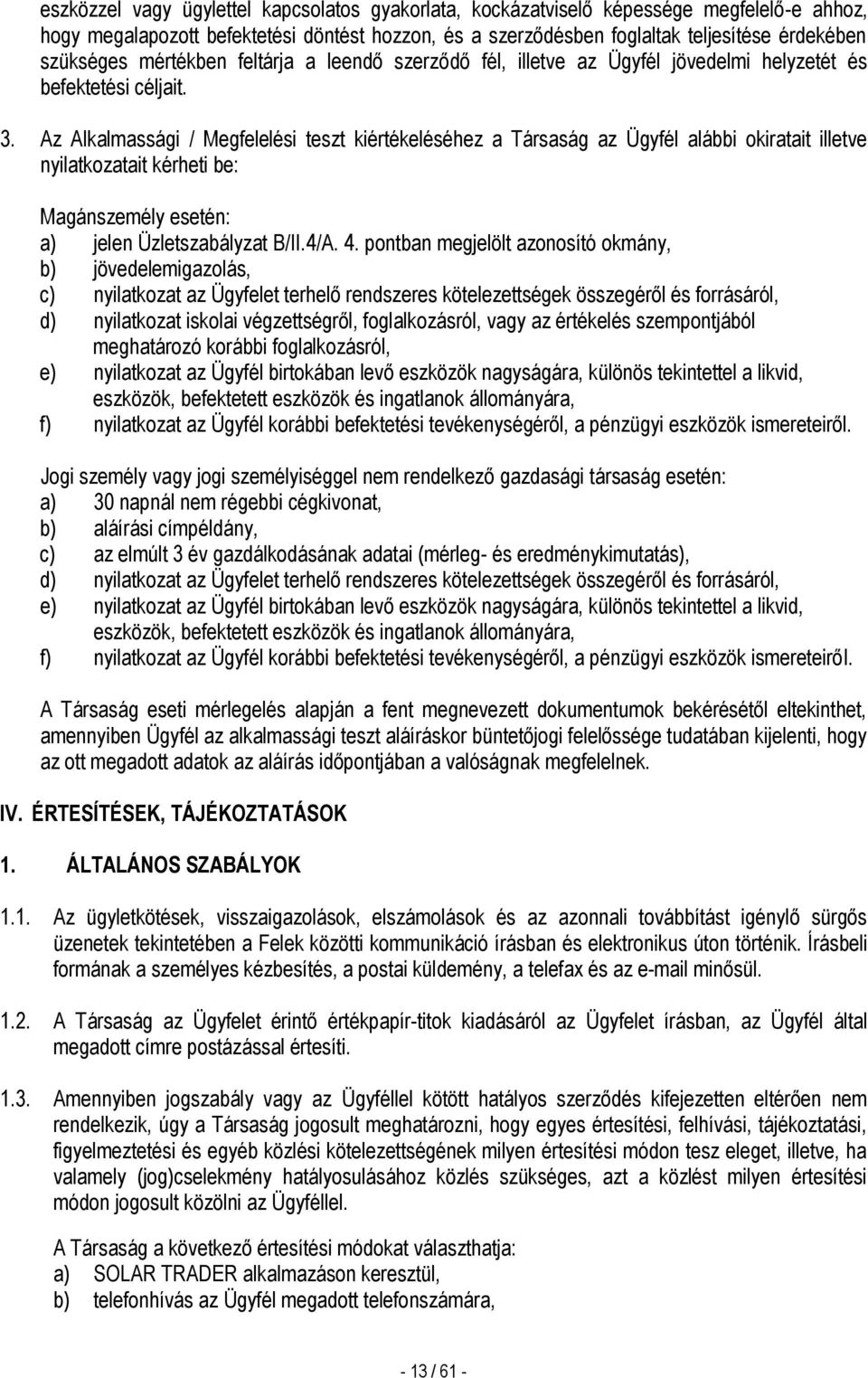 Az Alkalmassági / Megfelelési teszt kiértékeléséhez a Társaság az Ügyfél alábbi okiratait illetve nyilatkozatait kérheti be: Magánszemély esetén: a) jelen Üzletszabályzat B/II.4/A. 4.