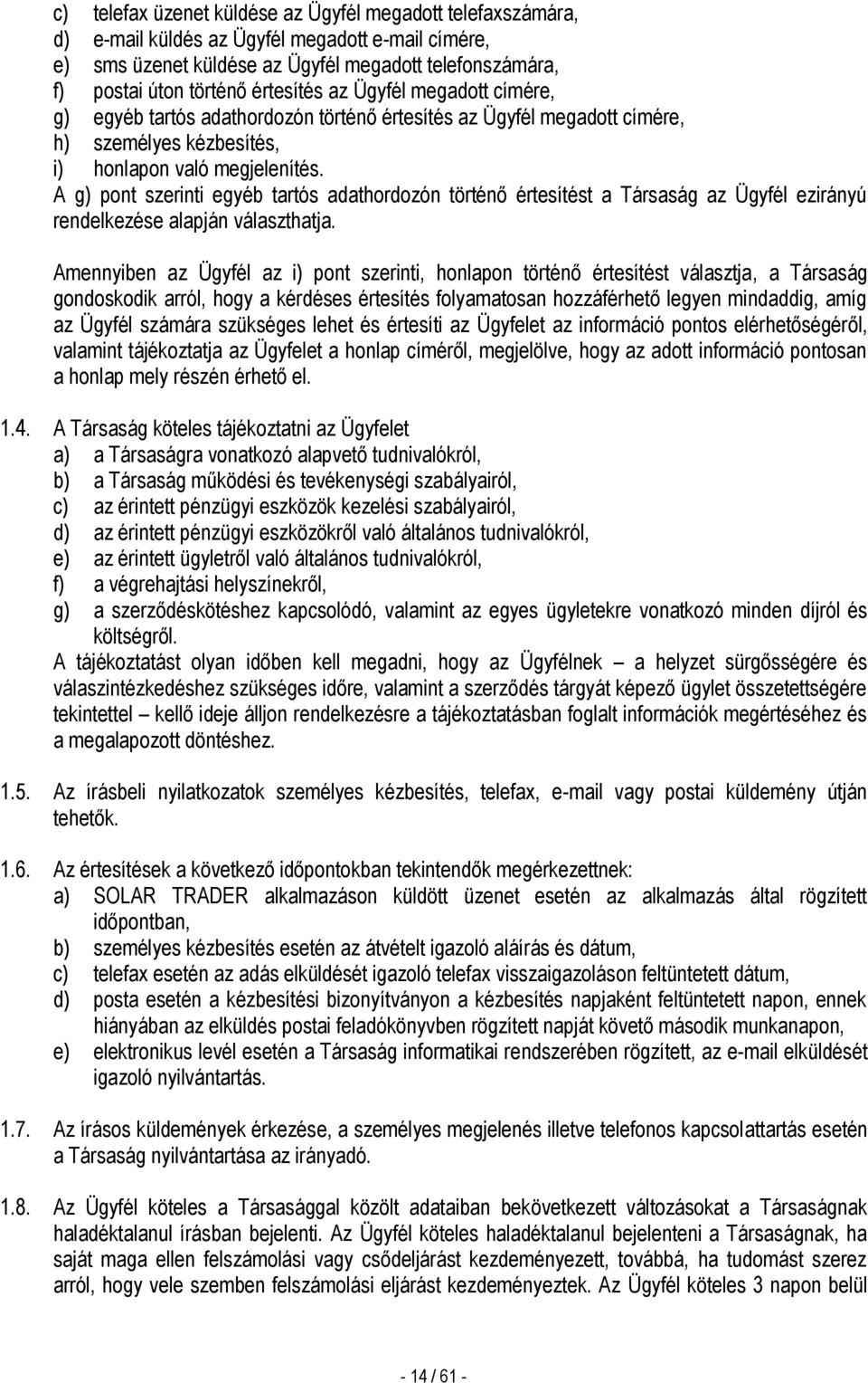 A g) pont szerinti egyéb tartós adathordozón történő értesítést a Társaság az Ügyfél ezirányú rendelkezése alapján választhatja.