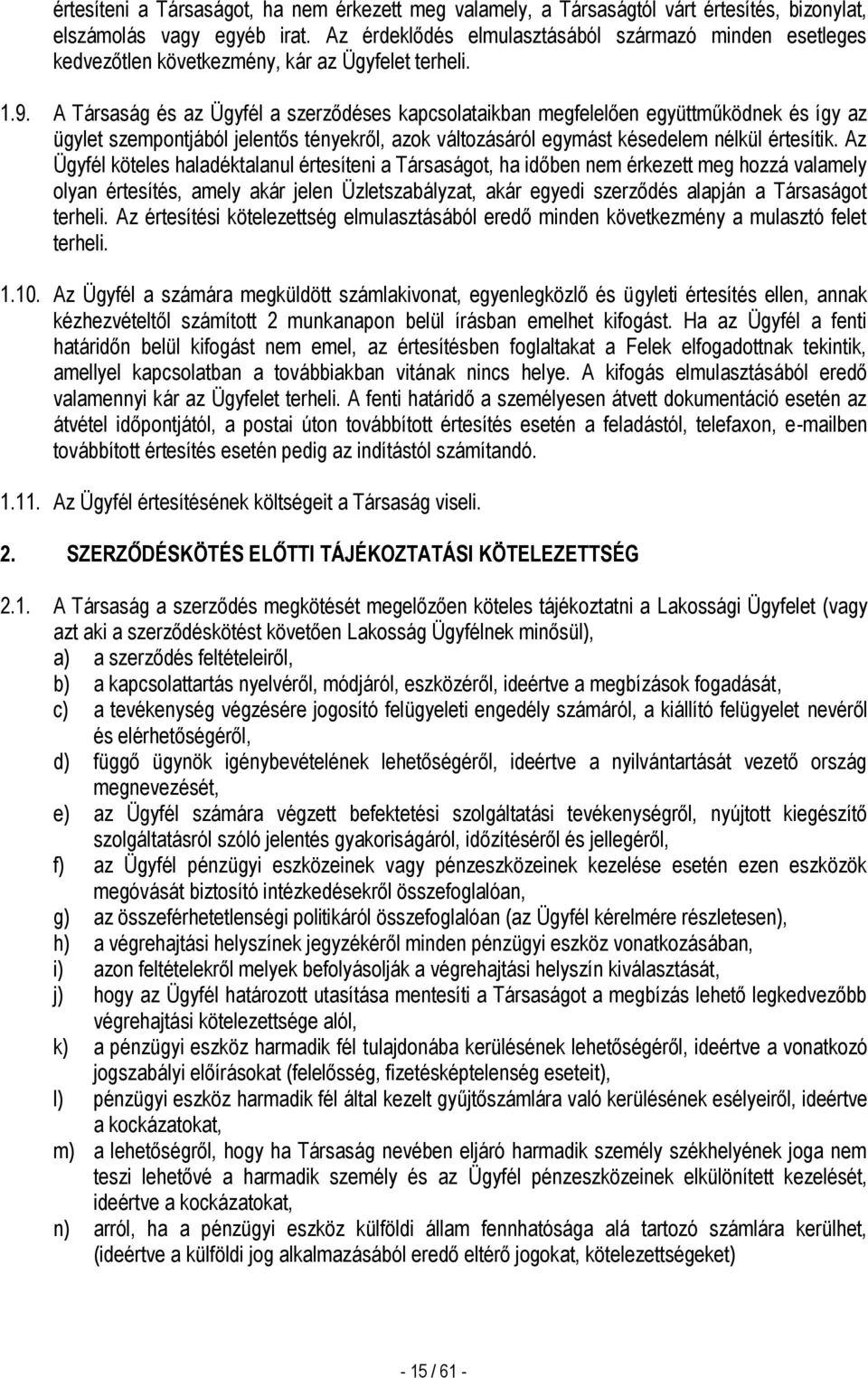 A Társaság és az Ügyfél a szerződéses kapcsolataikban megfelelően együttműködnek és így az ügylet szempontjából jelentős tényekről, azok változásáról egymást késedelem nélkül értesítik.