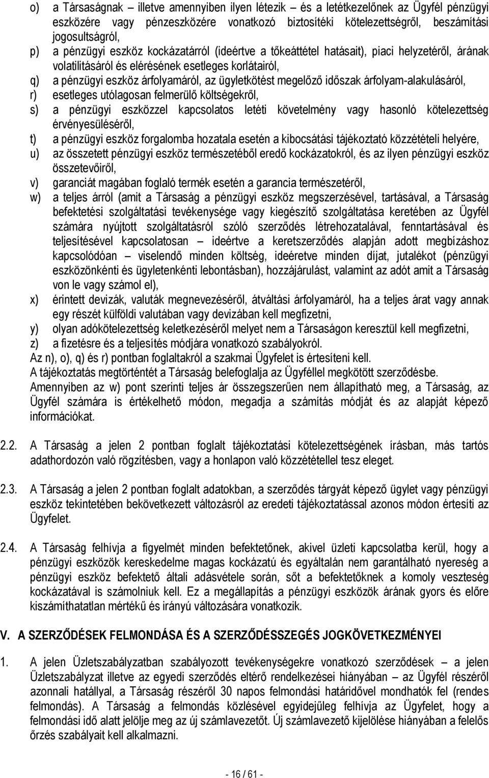 időszak árfolyam-alakulásáról, r) esetleges utólagosan felmerülő költségekről, s) a pénzügyi eszközzel kapcsolatos letéti követelmény vagy hasonló kötelezettség érvényesüléséről, t) a pénzügyi eszköz