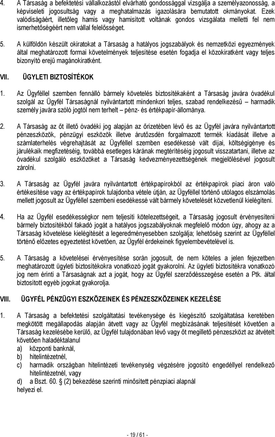 A külföldön készült okiratokat a Társaság a hatályos jogszabályok és nemzetközi egyezmények által meghatározott formai követelmények teljesítése esetén fogadja el közokiratként vagy teljes bizonyító