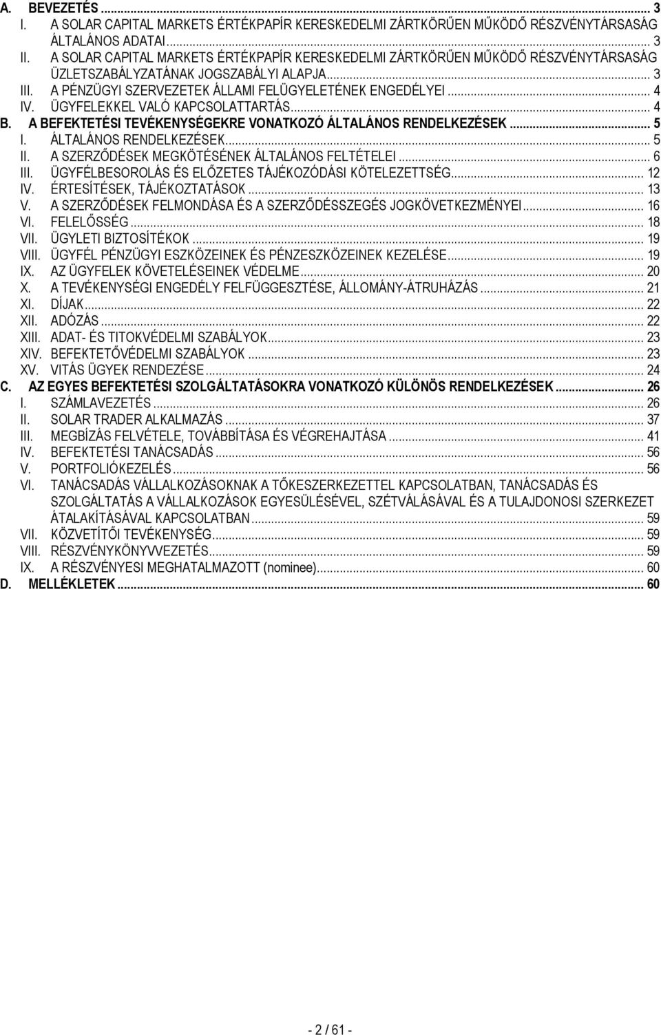 ÜGYFELEKKEL VALÓ KAPCSOLATTARTÁS... 4 B. A BEFEKTETÉSI TEVÉKENYSÉGEKRE VONATKOZÓ ÁLTALÁNOS RENDELKEZÉSEK... 5 I. ÁLTALÁNOS RENDELKEZÉSEK... 5 II. A SZERZŐDÉSEK MEGKÖTÉSÉNEK ÁLTALÁNOS FELTÉTELEI.