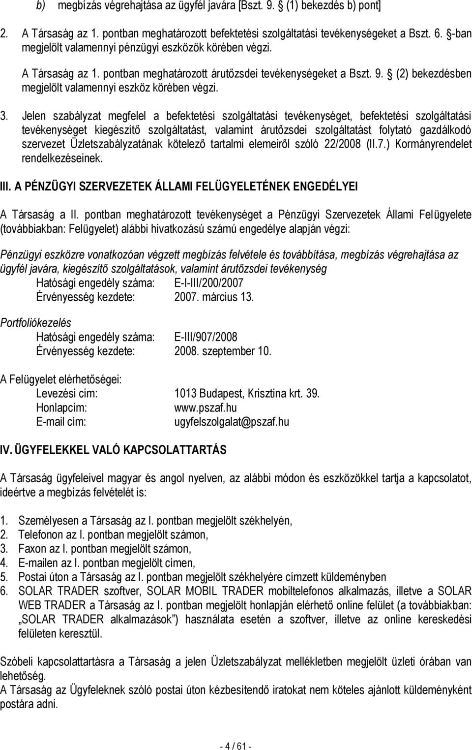 Jelen szabályzat megfelel a befektetési szolgáltatási tevékenységet, befektetési szolgáltatási tevékenységet kiegészítő szolgáltatást, valamint árutőzsdei szolgáltatást folytató gazdálkodó szervezet