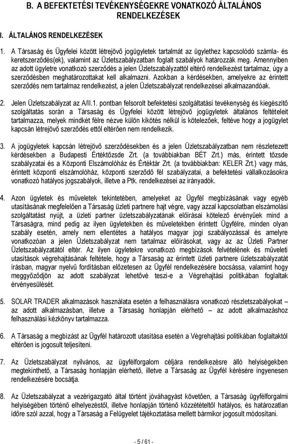 Amennyiben az adott ügyletre vonatkozó szerződés a jelen Üzletszabályzattól eltérő rendelkezést tartalmaz, úgy a szerződésben meghatározottakat kell alkalmazni.