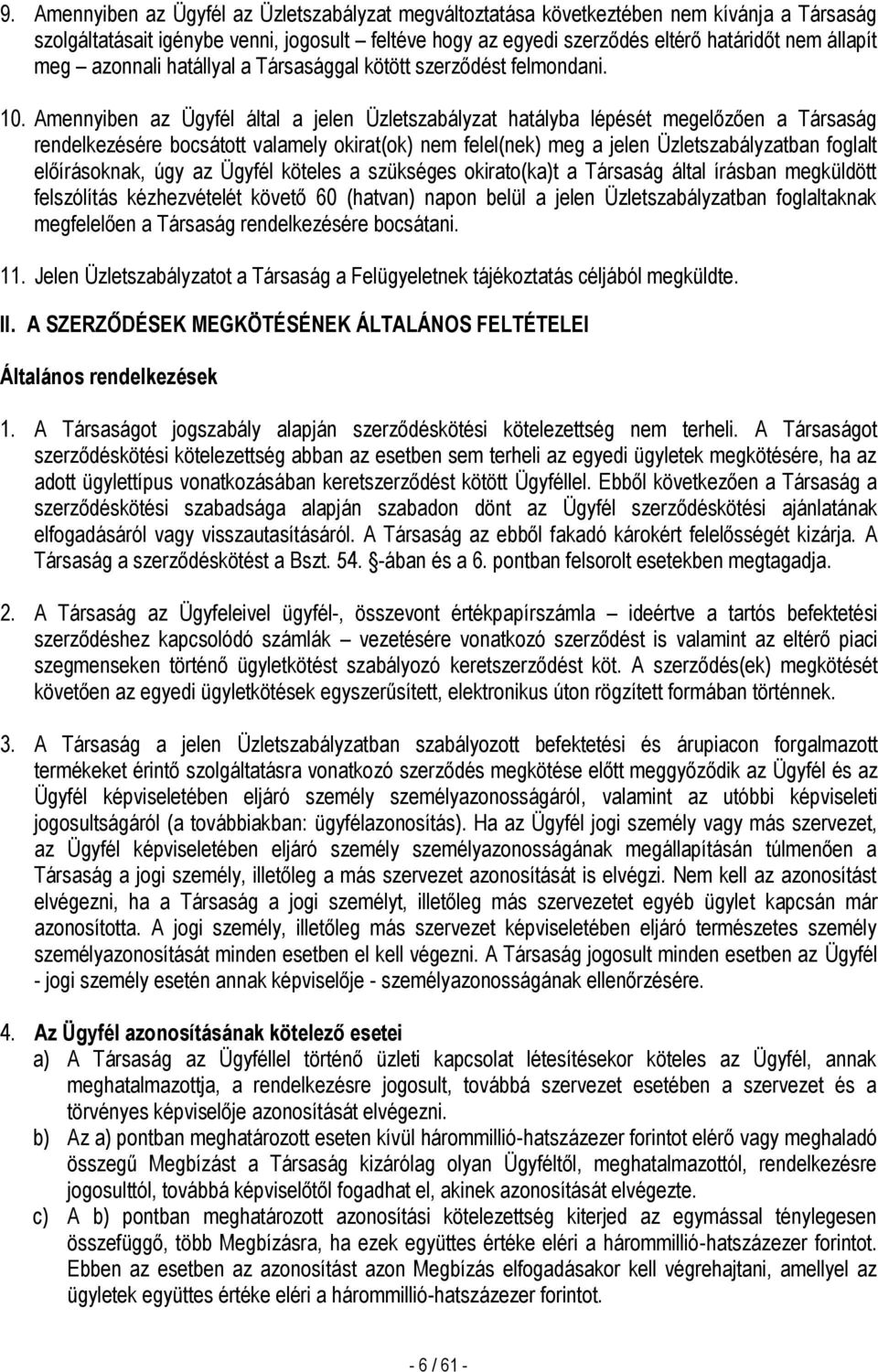Amennyiben az Ügyfél által a jelen Üzletszabályzat hatályba lépését megelőzően a Társaság rendelkezésére bocsátott valamely okirat(ok) nem felel(nek) meg a jelen Üzletszabályzatban foglalt