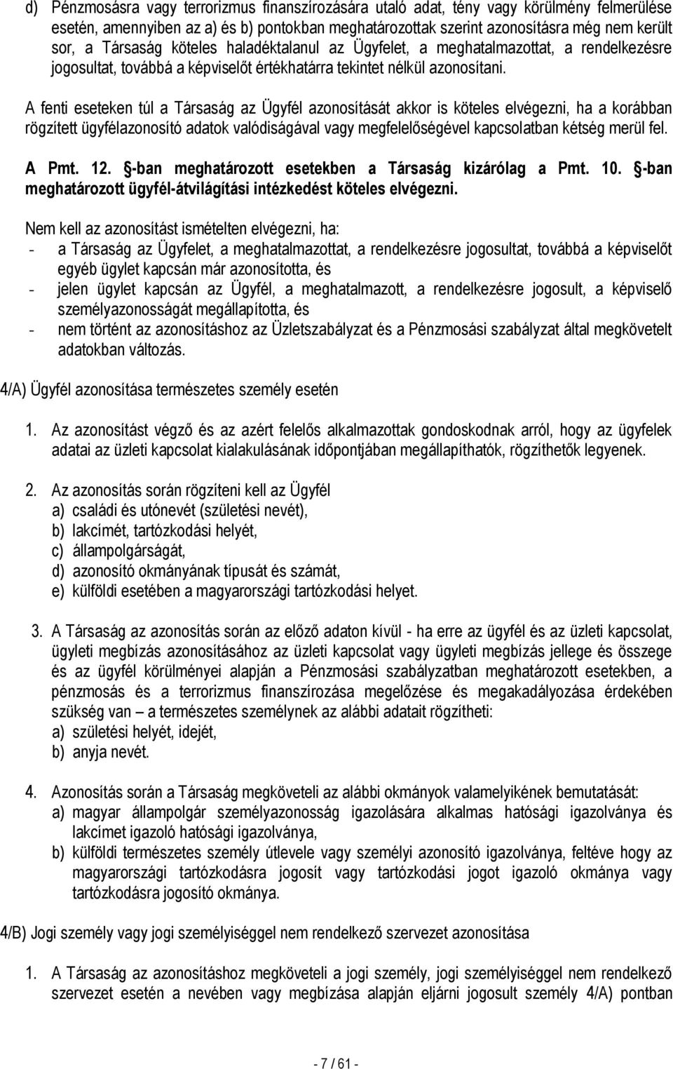 A fenti eseteken túl a Társaság az Ügyfél azonosítását akkor is köteles elvégezni, ha a korábban rögzített ügyfélazonosító adatok valódiságával vagy megfelelőségével kapcsolatban kétség merül fel.
