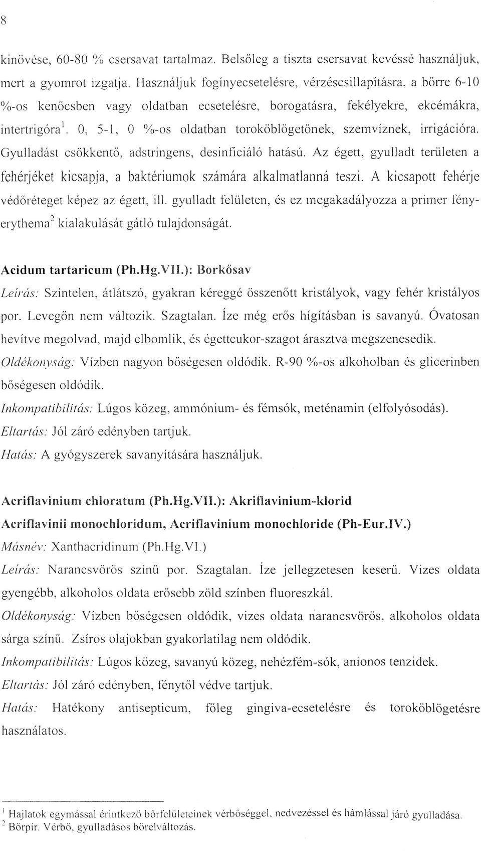 0, 5-1, 0 %-os oldatban toroköblögetőnek, szemvíznek, irrigációra. Gyulladást csökkentő, adstringens, desinfíciáló hatású.