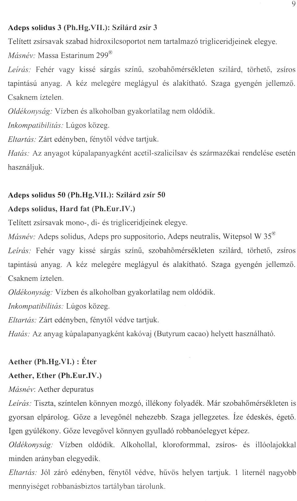 Csaknem íztelen. Oldékonyság: Vízben és alkoholban gyakorlatilag nem oldódik. Inkom patibilitás: Lúgos közeg. Eltartás: Zárt edényben, fénytől védve tartjuk.