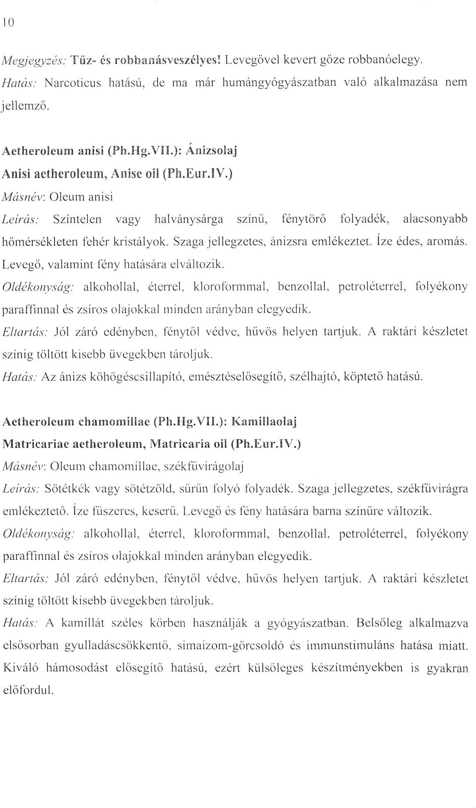 Szaga jellegzetes, ánizsra emlékeztet. Ize édes, aromás. Levegő, valamint fény hatására elváltozik.