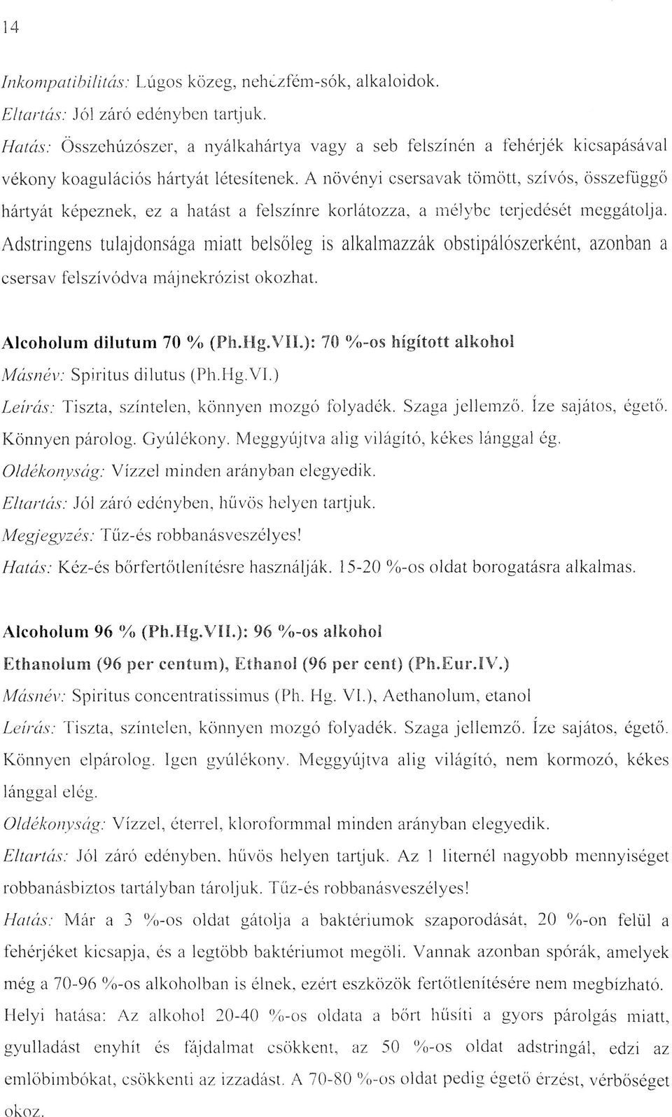 A növényi csersavak tömött, szívós, összefüggő hártyát képeznek, ez a hatást a felszínre korlátozza, a mélybe terjedését meggátolja.