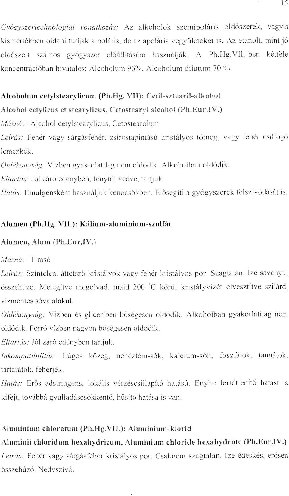Eur.IV.) M ásnév: Alcohol cetylstearylicus, Cetostearolum Leírás: Fehér vagy sárgásfehér, zsírostapintású kristályos tömeg, vagy fehér csillogó lemezkék. Oldékonyság: Vízben gyakorlatilag nem oldódik.