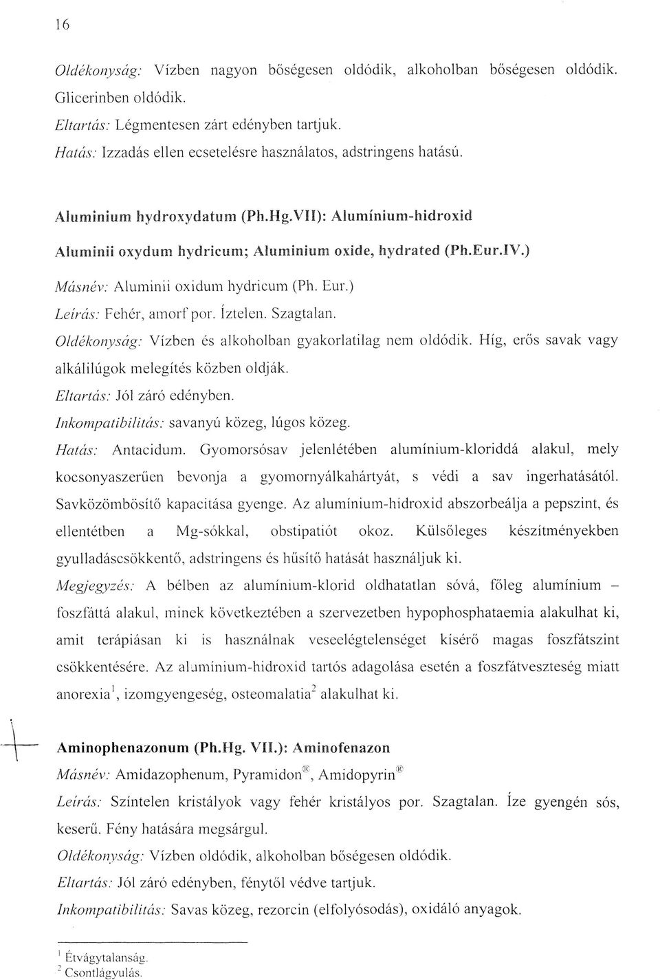 ) M ásnév: Aluminii oxidum hydricum (Ph. Eur.) Leírás: Fehér, amorf por. íztelen. Szagtalan. Oldékonyság: Vízben és alkoholban gyakorlatilag nem oldódik.
