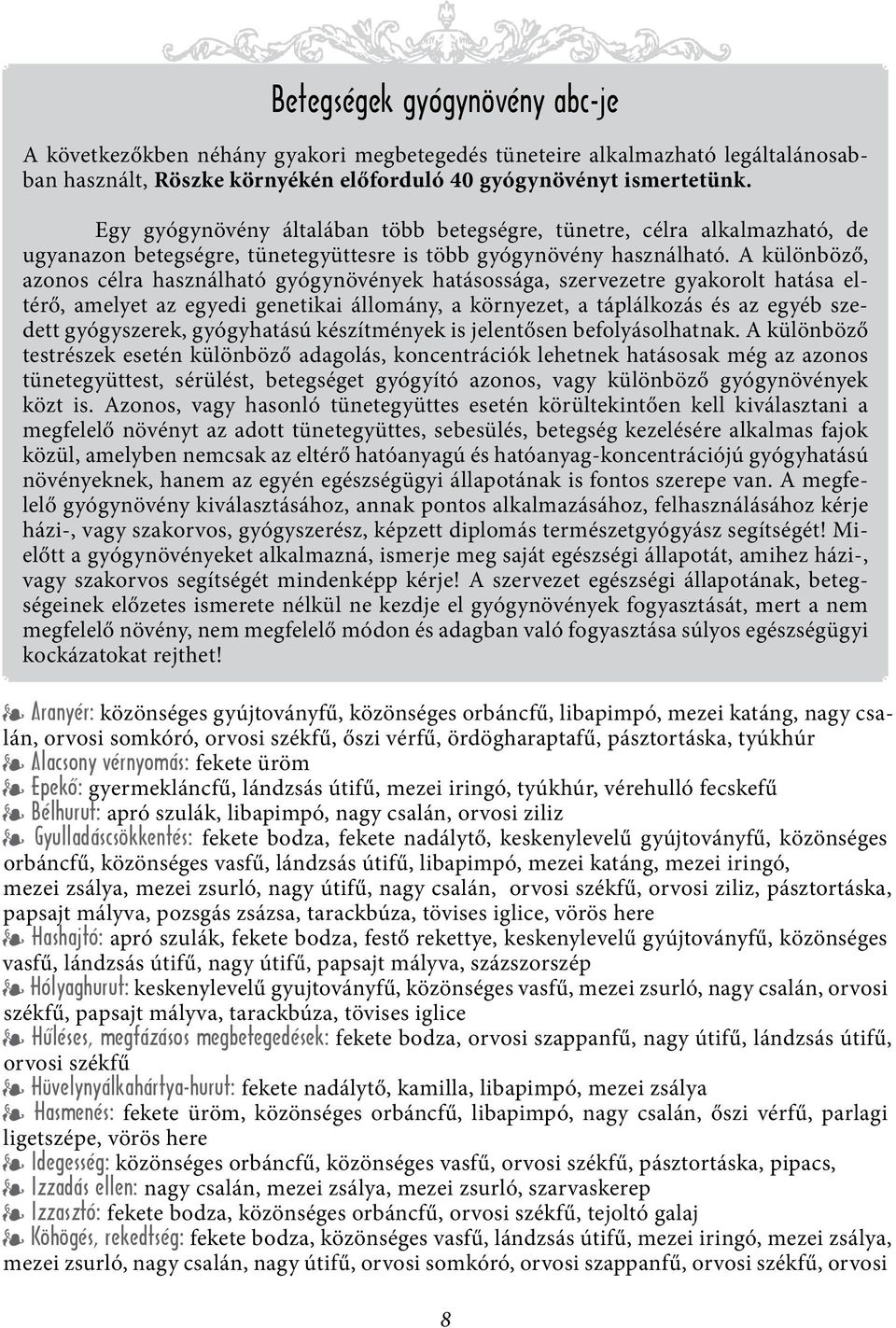 A különböző, azonos célra használható gyógynövények hatásossága, szervezetre gyakorolt hatása eltérő, amelyet az egyedi genetikai állomány, a környezet, a táplálkozás és az egyéb szedett gyógyszerek,