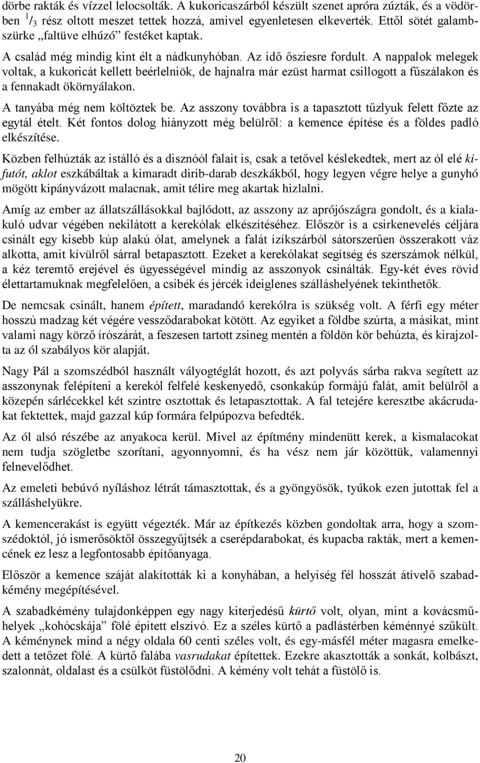 A nappalok melegek voltak, a kukoricát kellett beérlelniök, de hajnalra már ezüst harmat csillogott a fűszálakon és a fennakadt ökörnyálakon. A tanyába még nem költöztek be.