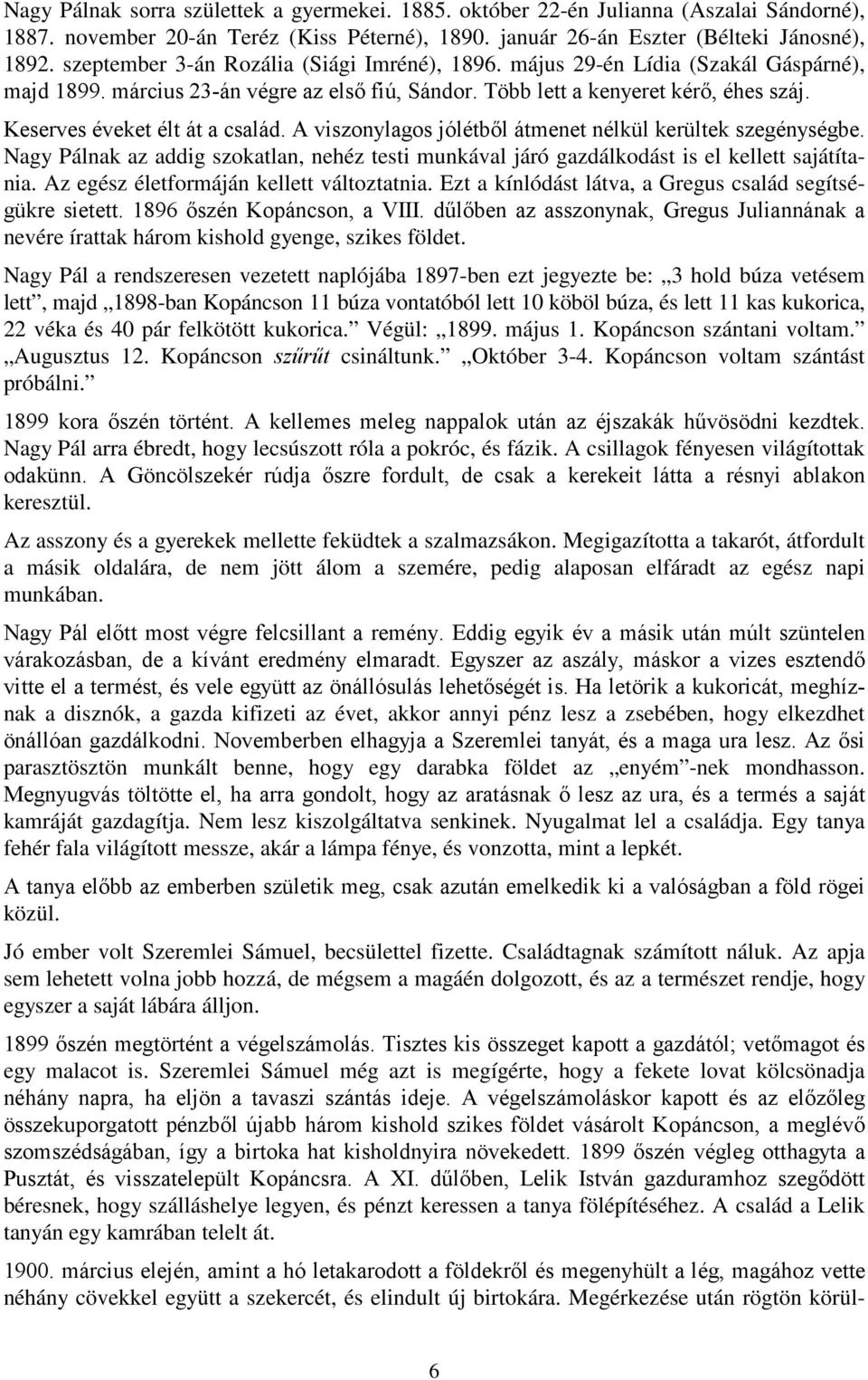 Keserves éveket élt át a család. A viszonylagos jólétből átmenet nélkül kerültek szegénységbe. Nagy Pálnak az addig szokatlan, nehéz testi munkával járó gazdálkodást is el kellett sajátítania.