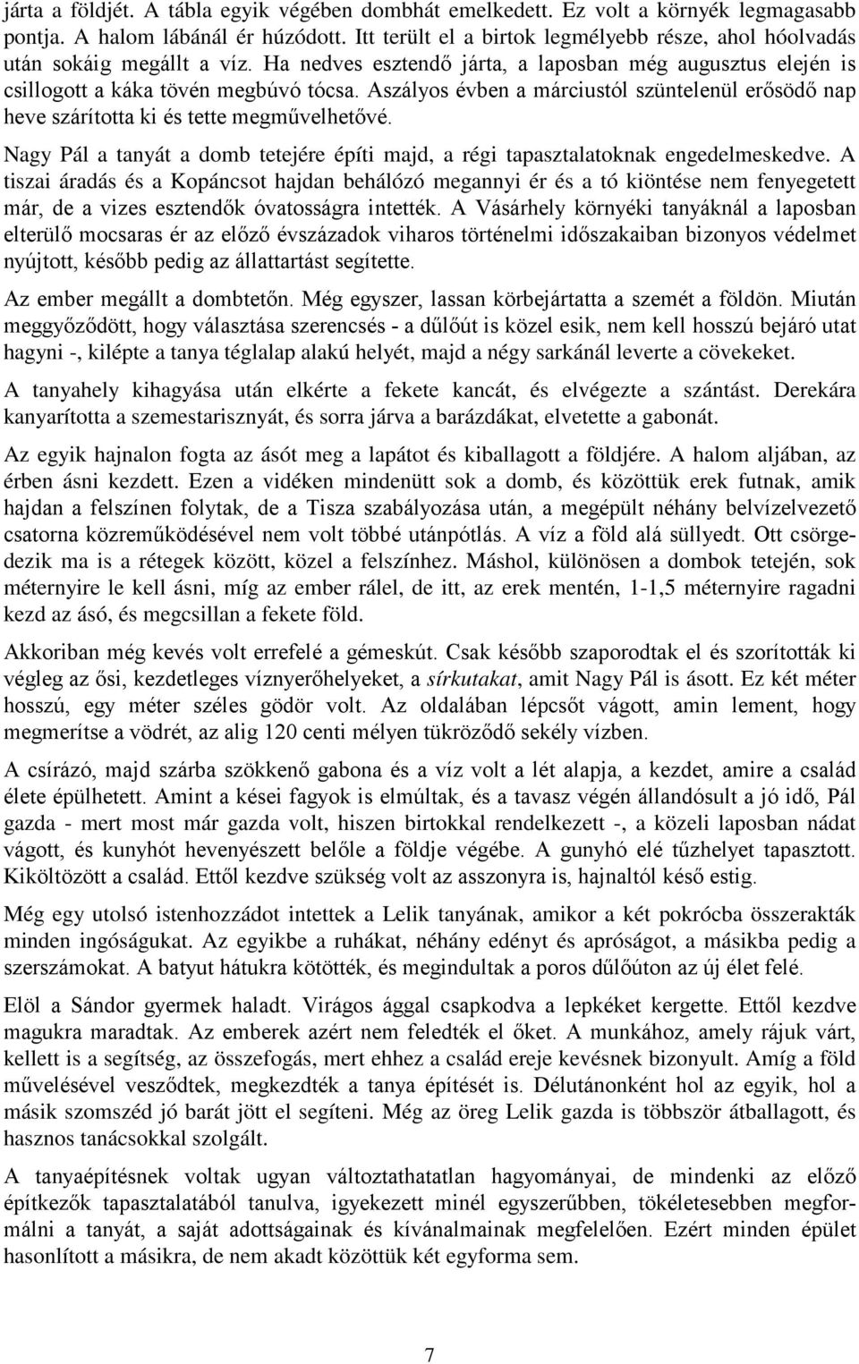 Aszályos évben a márciustól szüntelenül erősödő nap heve szárította ki és tette megművelhetővé. Nagy Pál a tanyát a domb tetejére építi majd, a régi tapasztalatoknak engedelmeskedve.