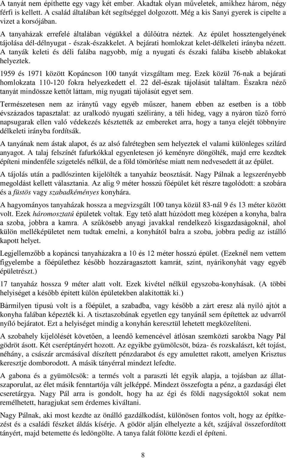 A bejárati homlokzat kelet-délkeleti irányba nézett. A tanyák keleti és déli falába nagyobb, míg a nyugati és északi falába kisebb ablakokat helyeztek.