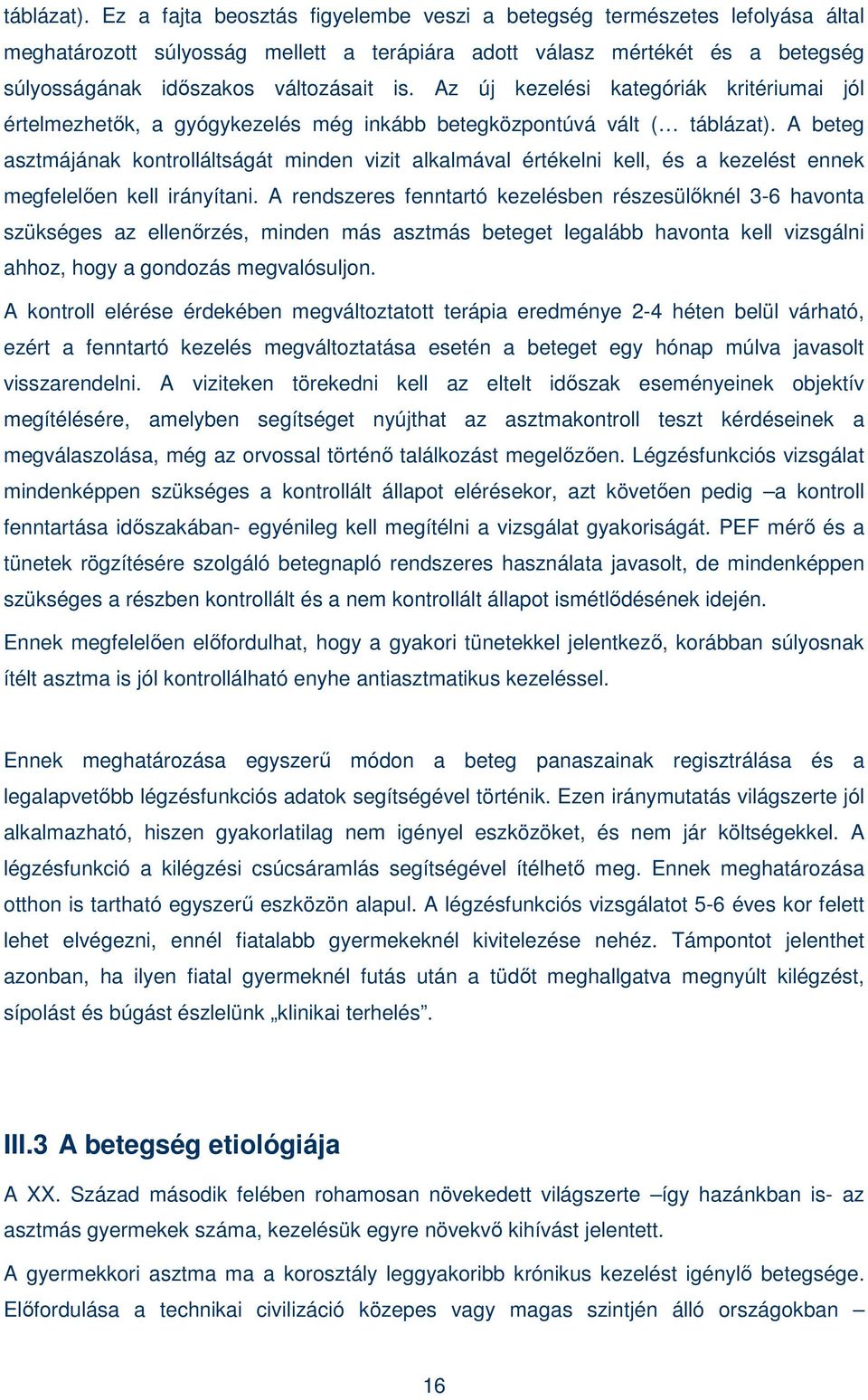 Az új kezelési kategóriák kritériumai jól értelmezhetık, a gyógykezelés még inkább betegközpontúvá vált (  A beteg asztmájának kontrolláltságát minden vizit alkalmával értékelni kell, és a kezelést