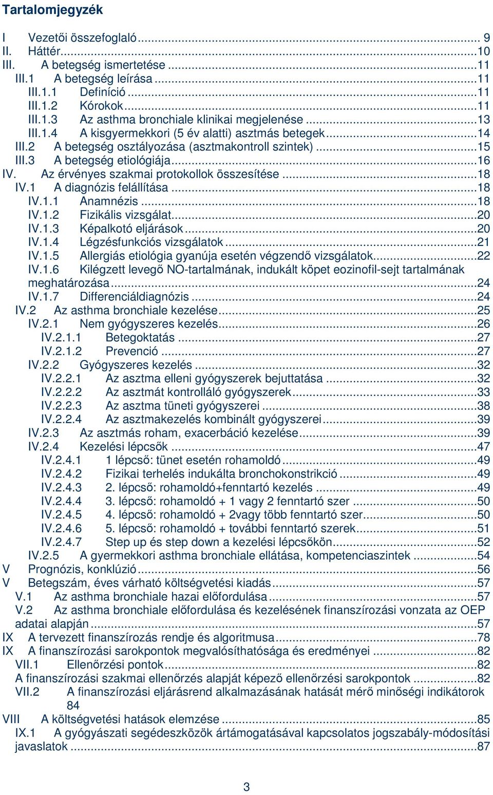 Az érvényes szakmai protokollok összesítése...18 IV.1 A diagnózis felállítása...18 IV.1.1 Anamnézis...18 IV.1.2 Fizikális vizsgálat...20 IV.1.3 Képalkotó eljárások...20 IV.1.4 Légzésfunkciós vizsgálatok.