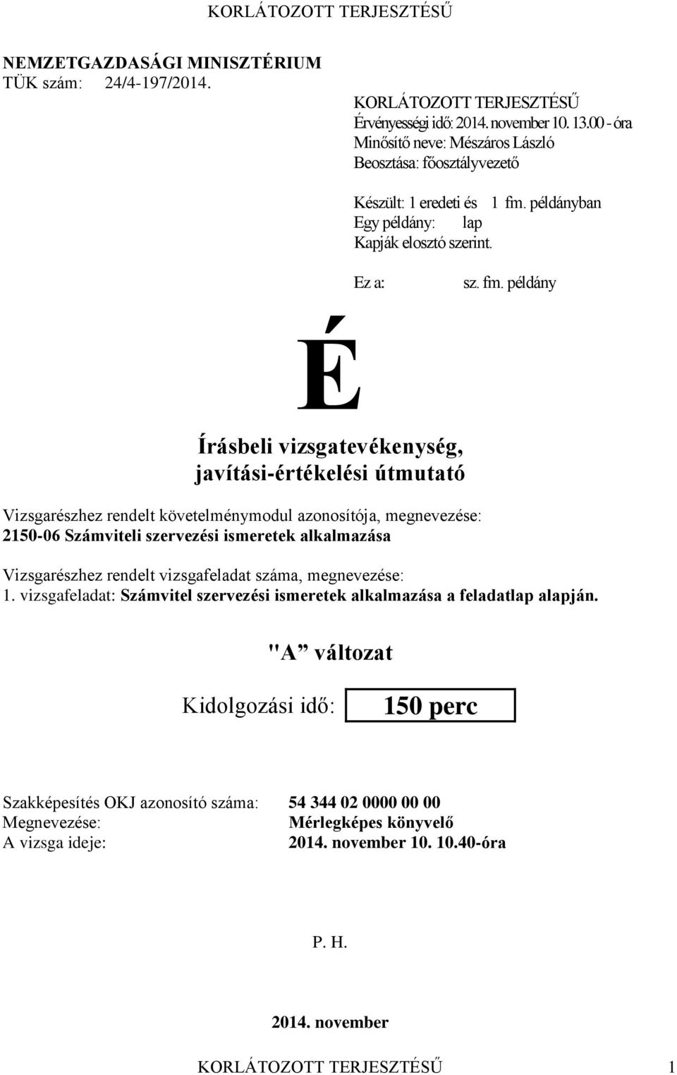 megnevezése: 2150-06 Számviteli szervezési ismeretek alkalmazása Vizsgarészhez rendelt vizsgafeladat száma, megnevezése: 1 vizsgafeladat: Számvitel szervezési ismeretek alkalmazása a feladatlap