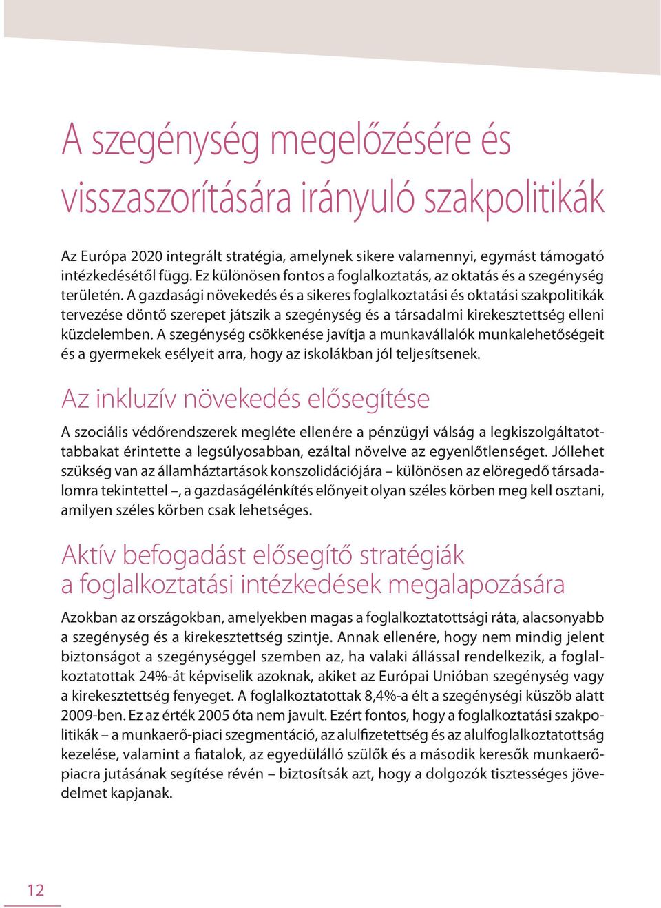 A gazdasági növekedés és a sikeres foglalkoztatási és oktatási szakpolitikák tervezése döntő szerepet játszik a szegénység és a társadalmi kirekesztettség elleni küzdelemben.