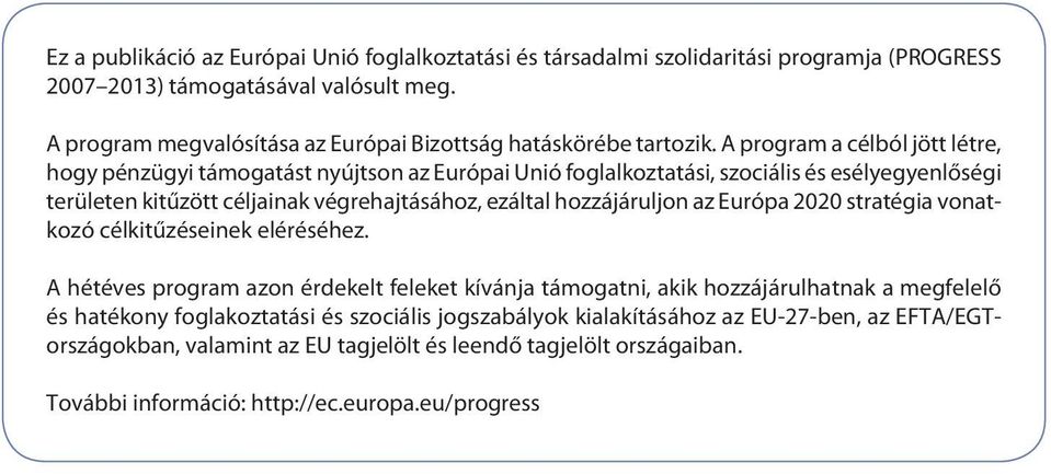 A program a célból jött létre, hogy pénzügyi támogatást nyújtson az Európai Unió foglalkoztatási, szociális és esélyegyenlőségi területen kitűzött céljainak végrehajtásához, ezáltal