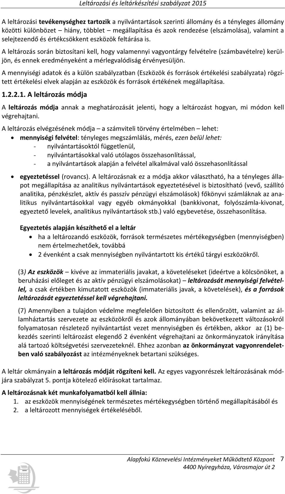 A leltározás során biztosítani kell, hogy valamennyi vagyontárgy felvételre (számbavételre) kerüljön, és ennek eredményeként a mérlegvalódiság érvényesüljön.