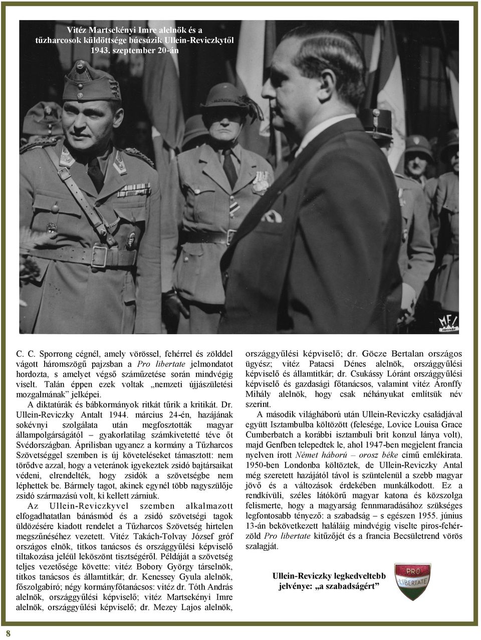 Talán éppen ezek voltak nemzeti újjászületési mozgalmának jelképei. A diktatúrák és bábkormányok ritkát tűrik a kritikát. Dr. Ullein-Reviczky Antalt 1944.