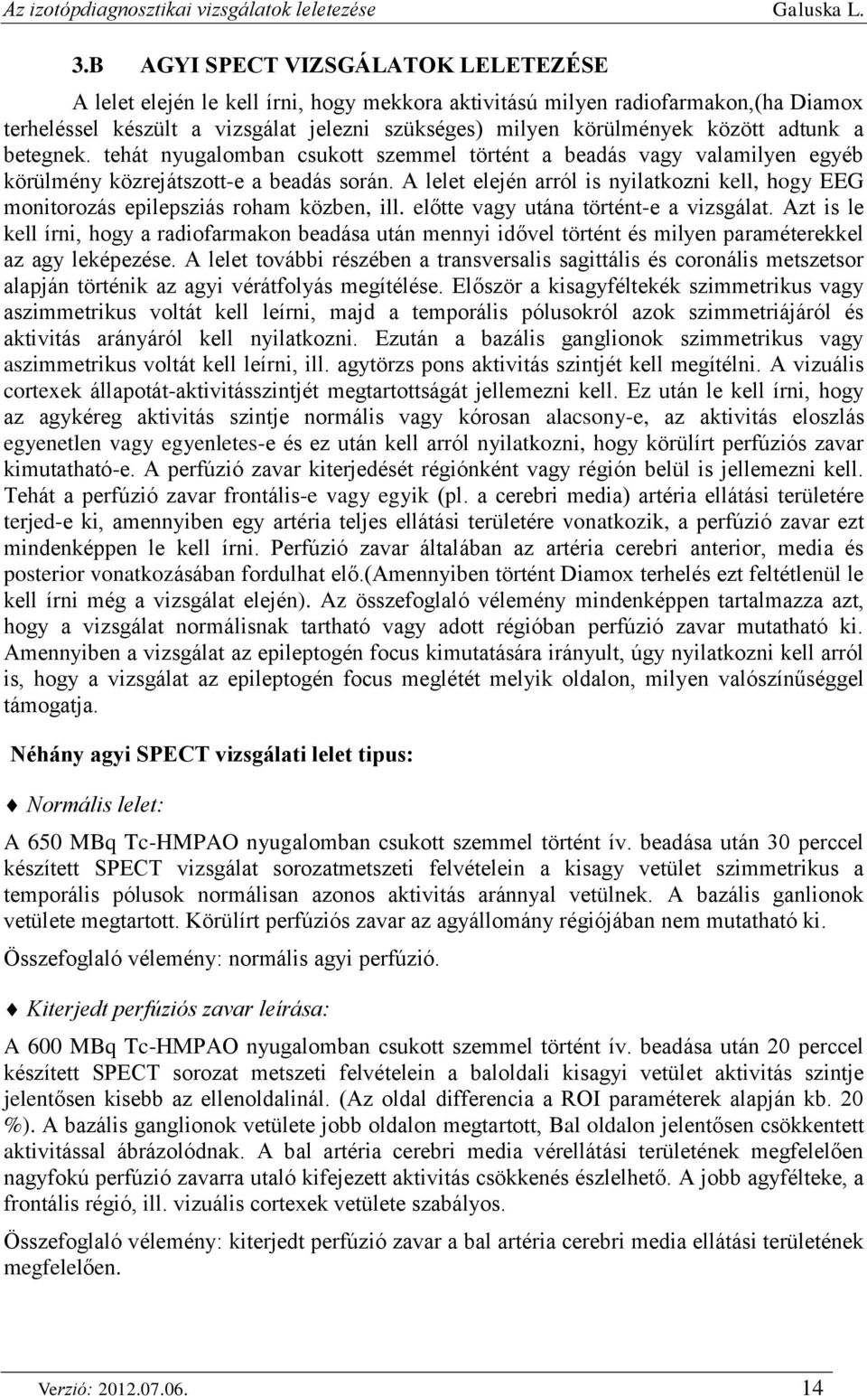 A lelet elején arról is nyilatkozni kell, hogy EEG monitorozás epilepsziás roham közben, ill. előtte vagy utána történt-e a vizsgálat.