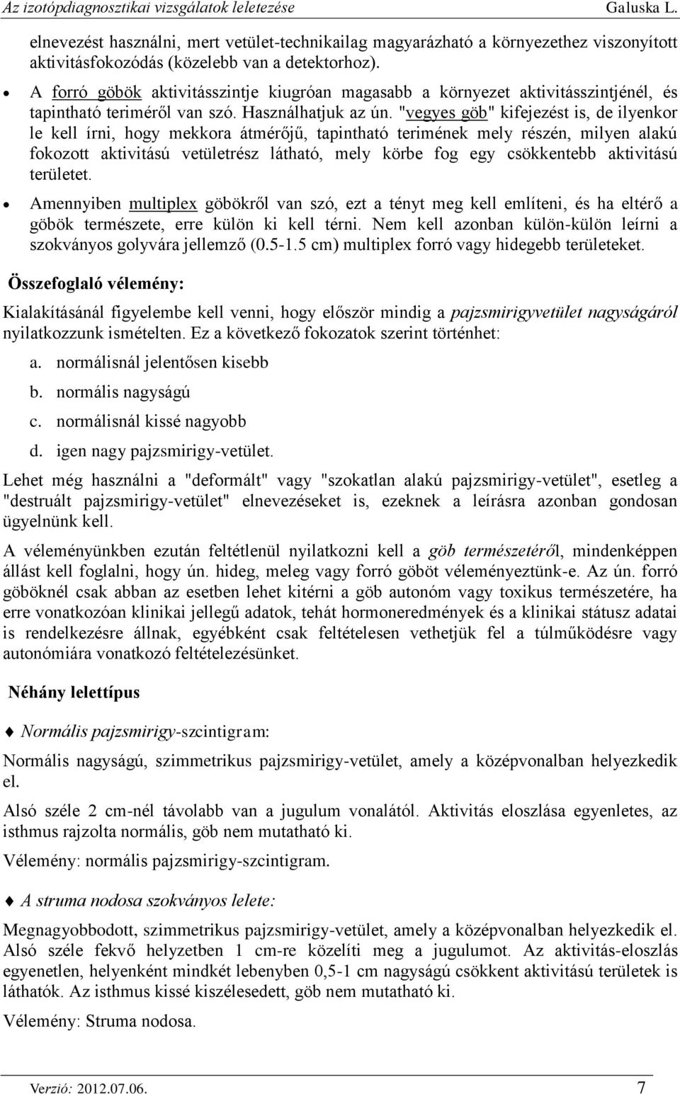 "vegyes göb" kifejezést is, de ilyenkor le kell írni, hogy mekkora átmérőjű, tapintható terimének mely részén, milyen alakú fokozott aktivitású vetületrész látható, mely körbe fog egy csökkentebb