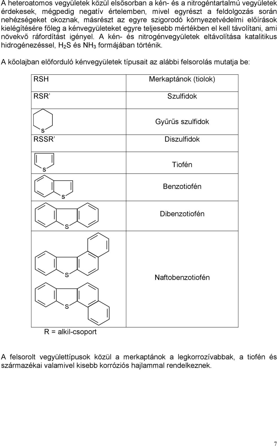 A kén- és nitrogénvegyületek eltávolítása katalitikus hidrogénezéssel, H 2 S és NH 3 formájában történik.