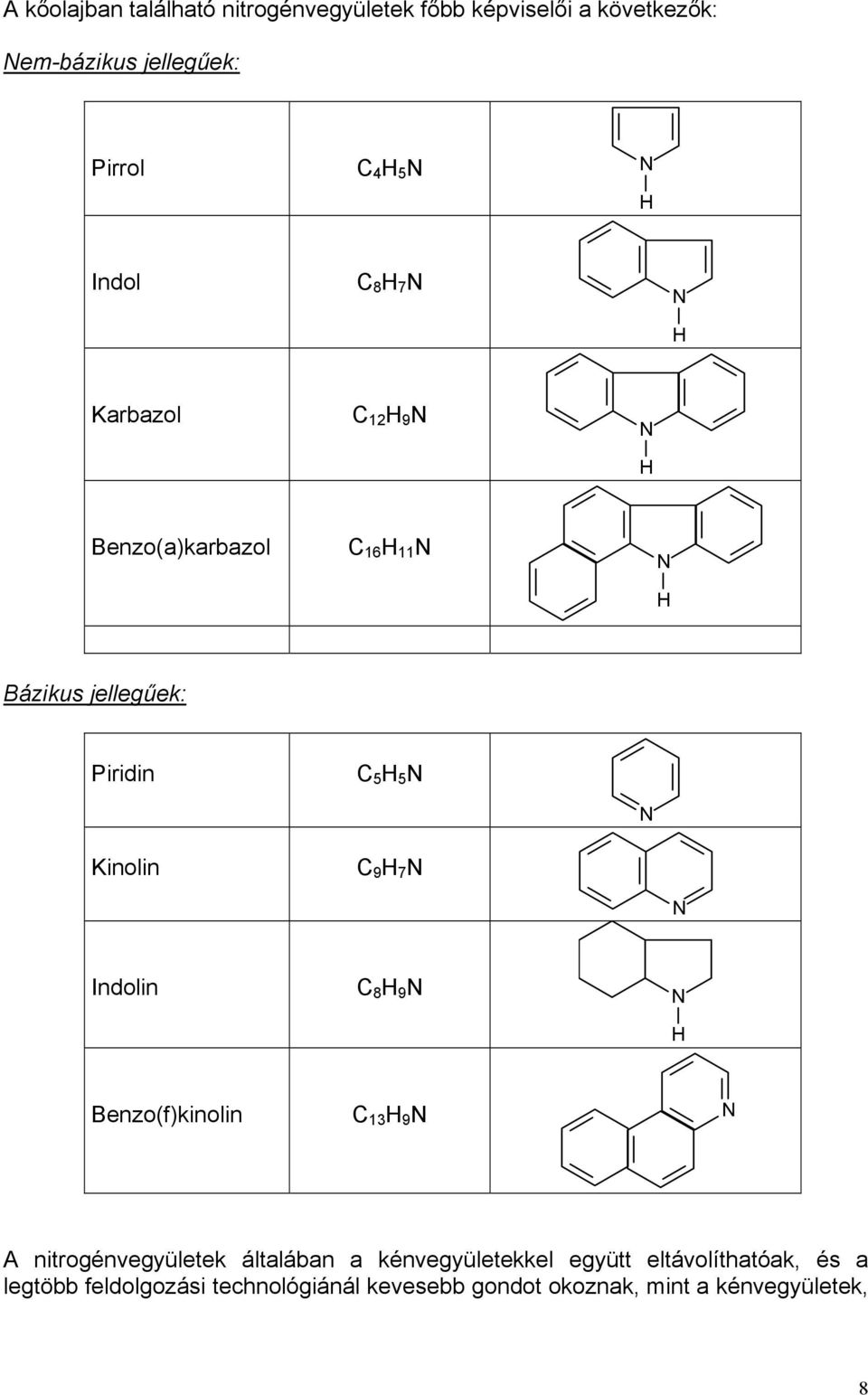 Kinolin C 9 H 7 N N Indolin C 8 H 9 N N H Benzo(f)kinolin C 13 H 9 N N A nitrogénvegyületek általában a