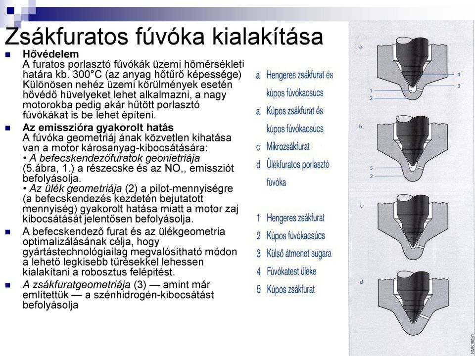 Az emisszióra gyakorolt hatás A fúvóka geometriáj ának közvetlen kihatása van a motor károsanyag-kibocsátására: A befecskendezőfuratok geonietriája (5.ábra, 1.