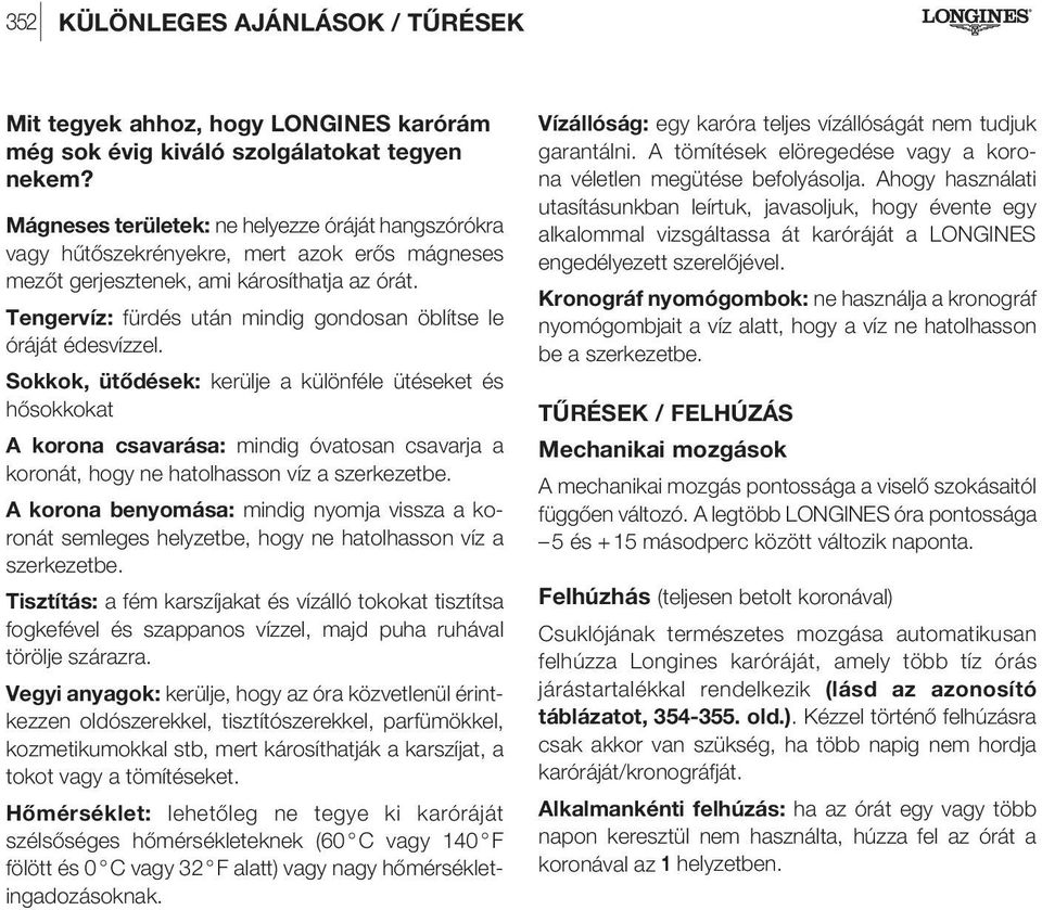 Tengervíz: fürdés után mindig gondosan öblítse le óráját édesvízzel.