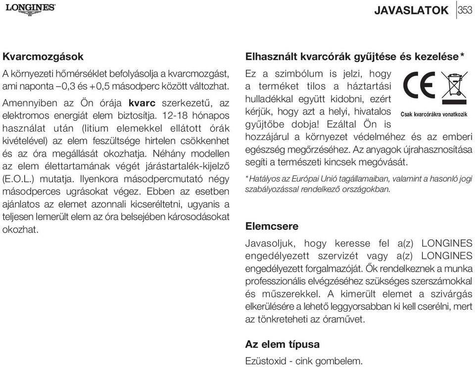12-18 hónapos használat után (litium elemekkel ellátott órák kivételével) az elem feszültsége hirtelen csökkenhet és az óra megállását okozhatja.
