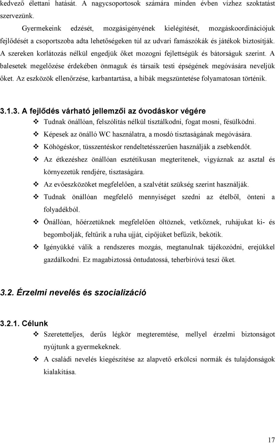 A szereken korlátozás nélkül engedjük őket mozogni fejlettségük és bátorságuk szerint. A balesetek megelőzése érdekében önmaguk és társaik testi épségének megóvására neveljük őket.