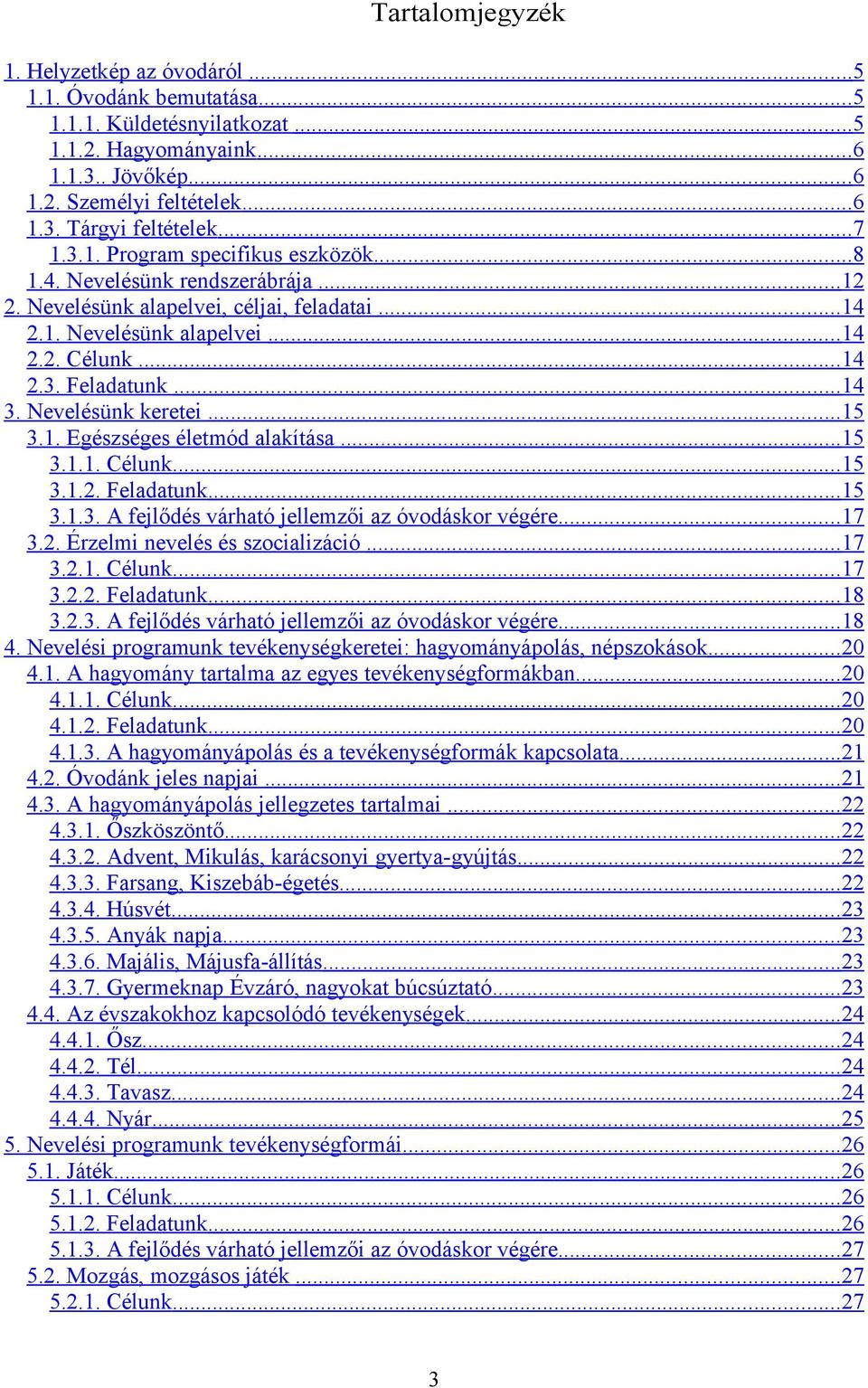 .. 14 3. Nevelésünk keretei... 15 3.1. Egészséges életmód alakítása... 15 3.1.1. Célunk... 15 3.1.2. Feladatunk... 15 3.1.3. A fejlődés várható jellemzői az óvodáskor végére... 17 3.2. Érzelmi nevelés és szocializáció.