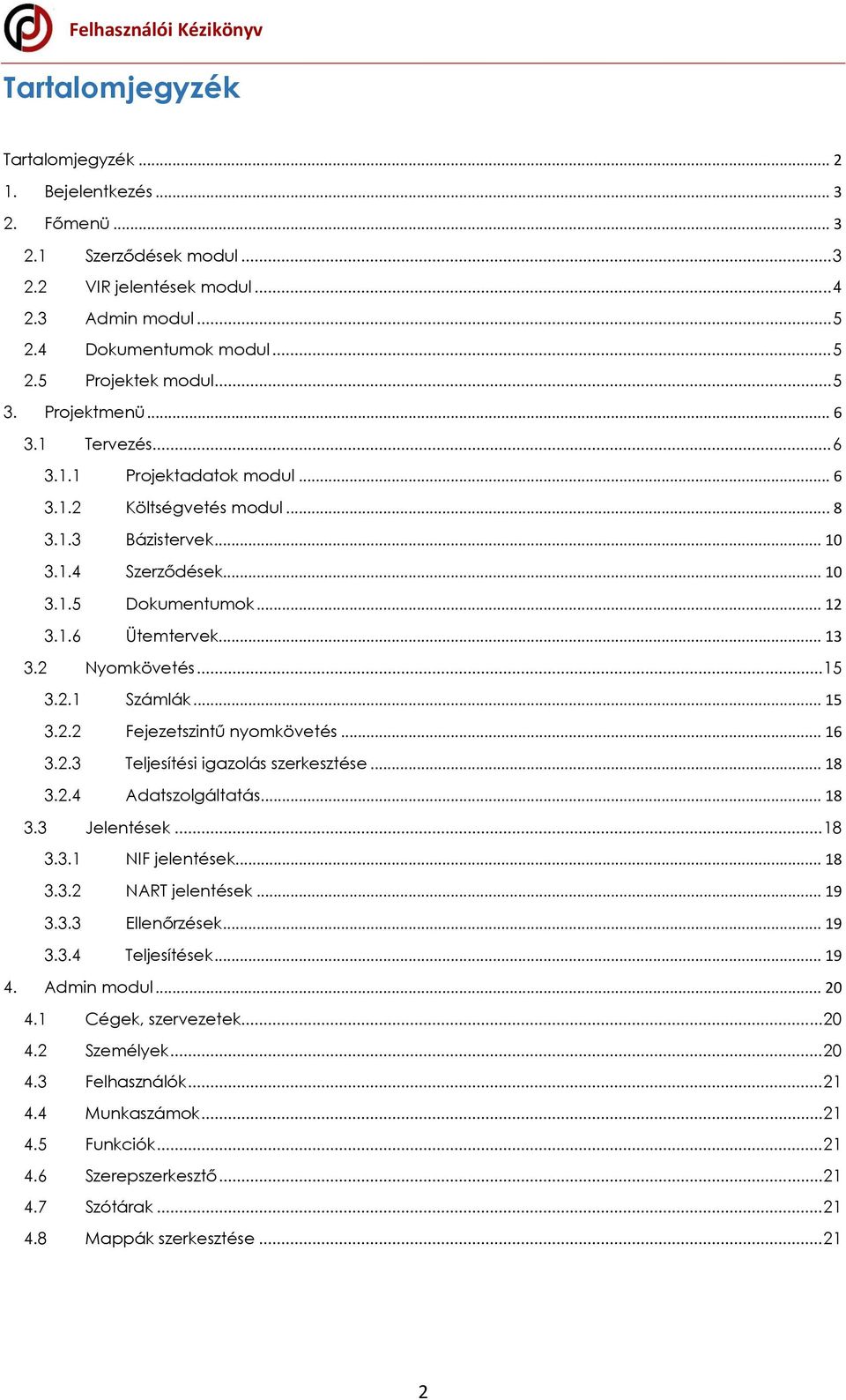 2 Nyomkövetés... 15 3.2.1 Számlák... 15 3.2.2 Fejezetszintű nyomkövetés... 16 3.2.3 Teljesítési igazolás szerkesztése... 18 3.2.4 Adatszolgáltatás... 18 3.3 Jelentések... 18 3.3.1 NIF jelentések.