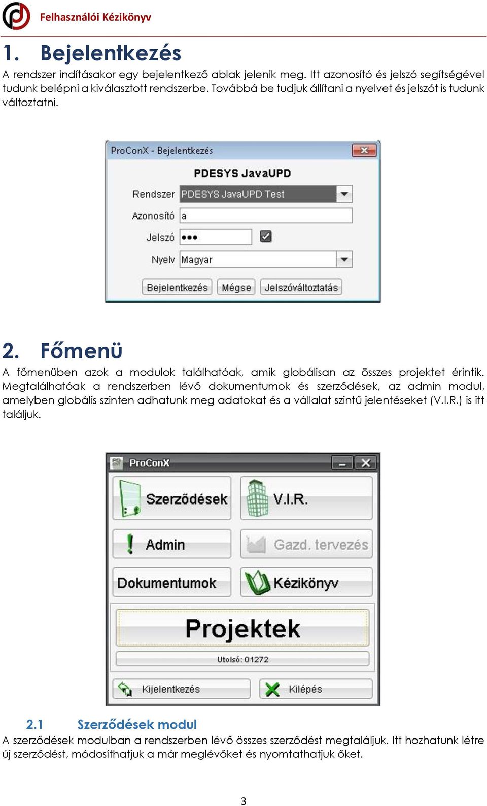Megtalálhatóak a rendszerben lévő dokumentumok és szerződések, az admin modul, amelyben globális szinten adhatunk meg adatokat és a vállalat szintű jelentéseket (V.I.R.