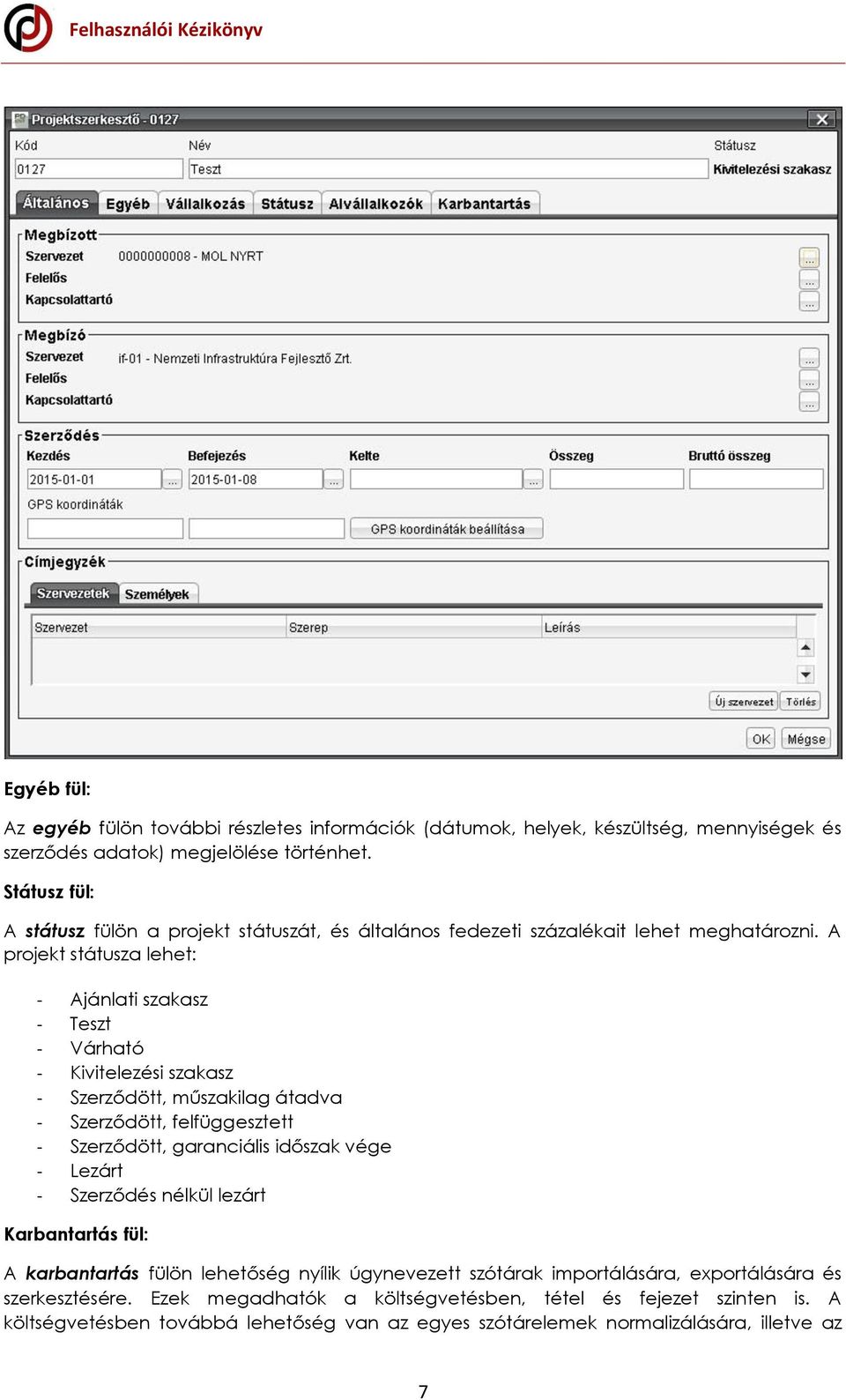 A projekt státusza lehet: - Ajánlati szakasz - Teszt - Várható - Kivitelezési szakasz - Szerződött, műszakilag átadva - Szerződött, felfüggesztett - Szerződött, garanciális időszak vége