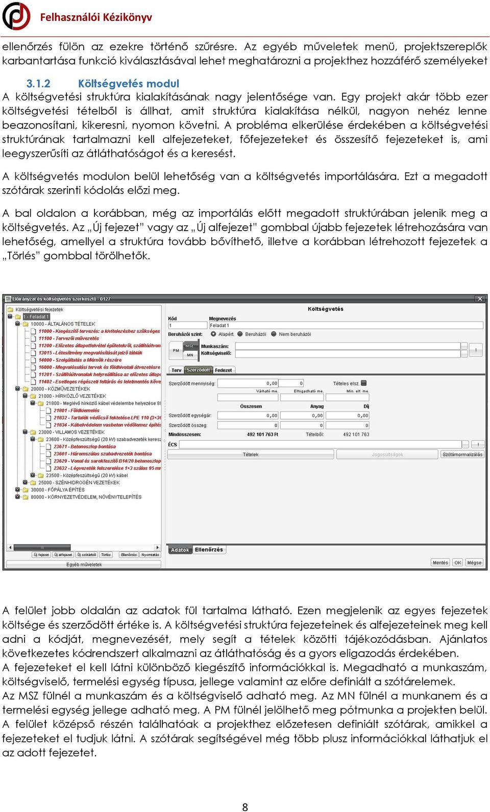 Egy projekt akár több ezer költségvetési tételből is állhat, amit struktúra kialakítása nélkül, nagyon nehéz lenne beazonosítani, kikeresni, nyomon követni.