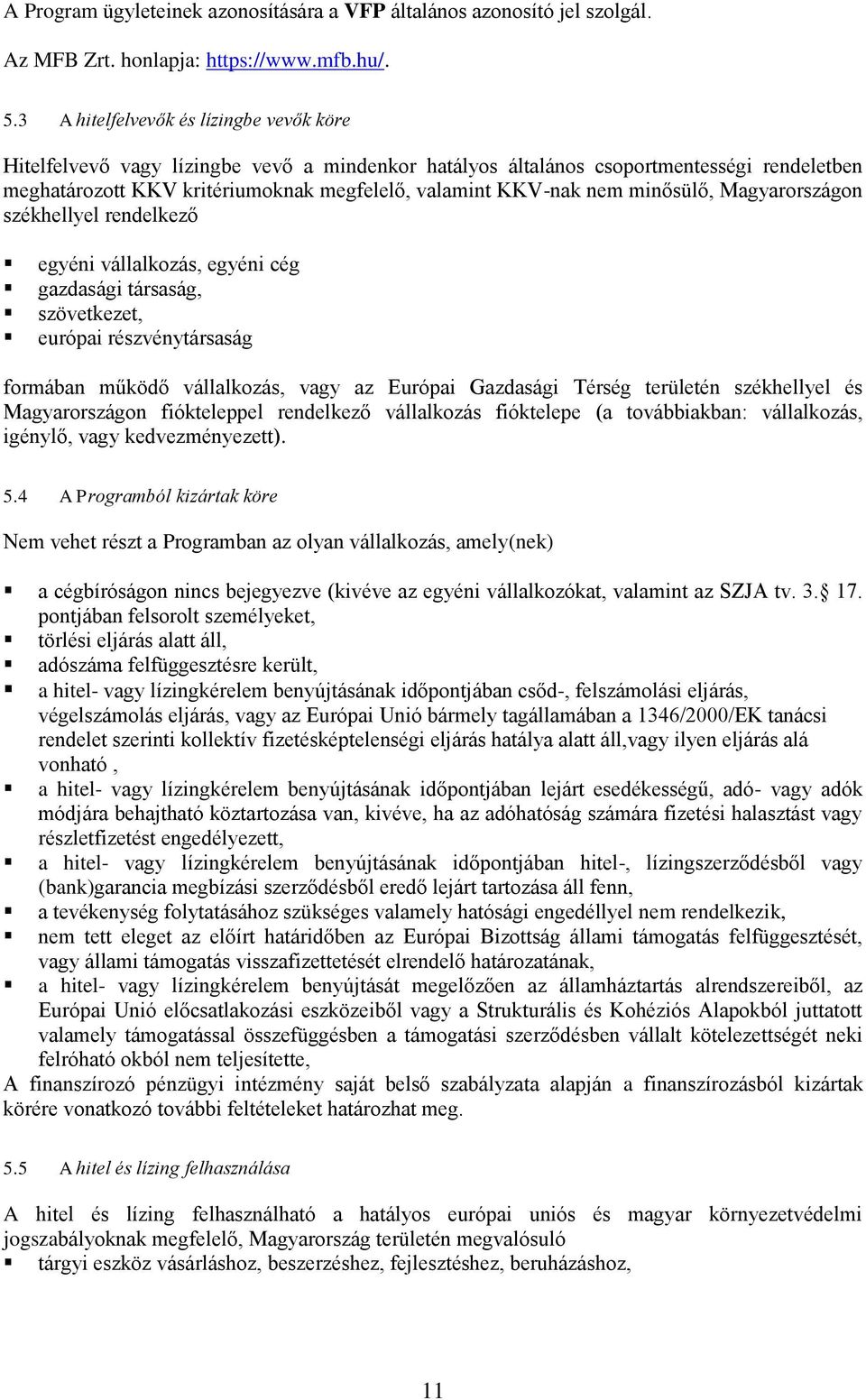 minősülő, Magyarországon székhellyel rendelkező egyéni vállalkozás, egyéni cég gazdasági társaság, szövetkezet, európai részvénytársaság formában működő vállalkozás, vagy az Európai Gazdasági Térség
