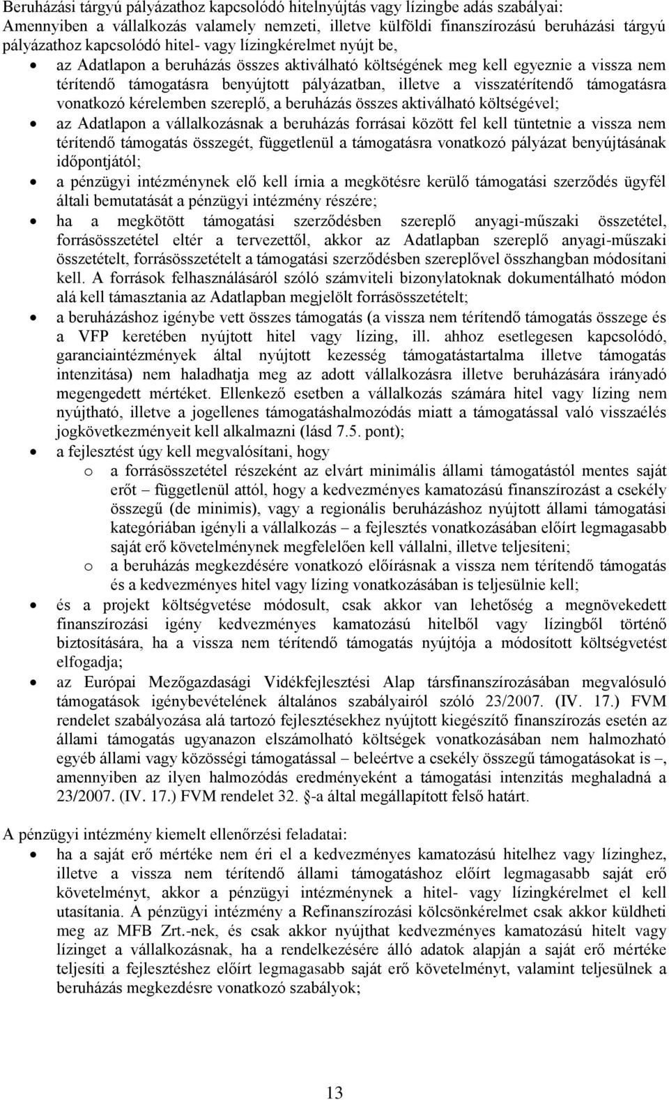 támogatásra vonatkozó kérelemben szereplő, a beruházás összes aktiválható költségével; az Adatlapon a vállalkozásnak a beruházás forrásai között fel kell tüntetnie a vissza nem térítendő támogatás