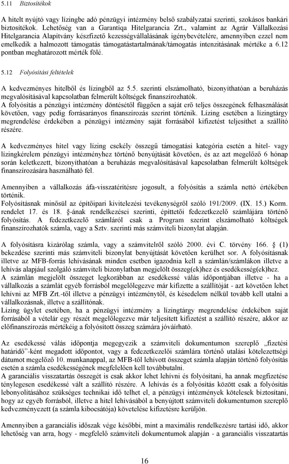 intenzitásának mértéke a 6.12 pontban meghatározott mérték fölé. 5.12 Folyósítási feltételek A kedvezményes hitelből és lízingből az 5.5. szerinti elszámolható, bizonyíthatóan a beruházás megvalósításával kapcsolatban felmerült költségek finanszírozhatók.